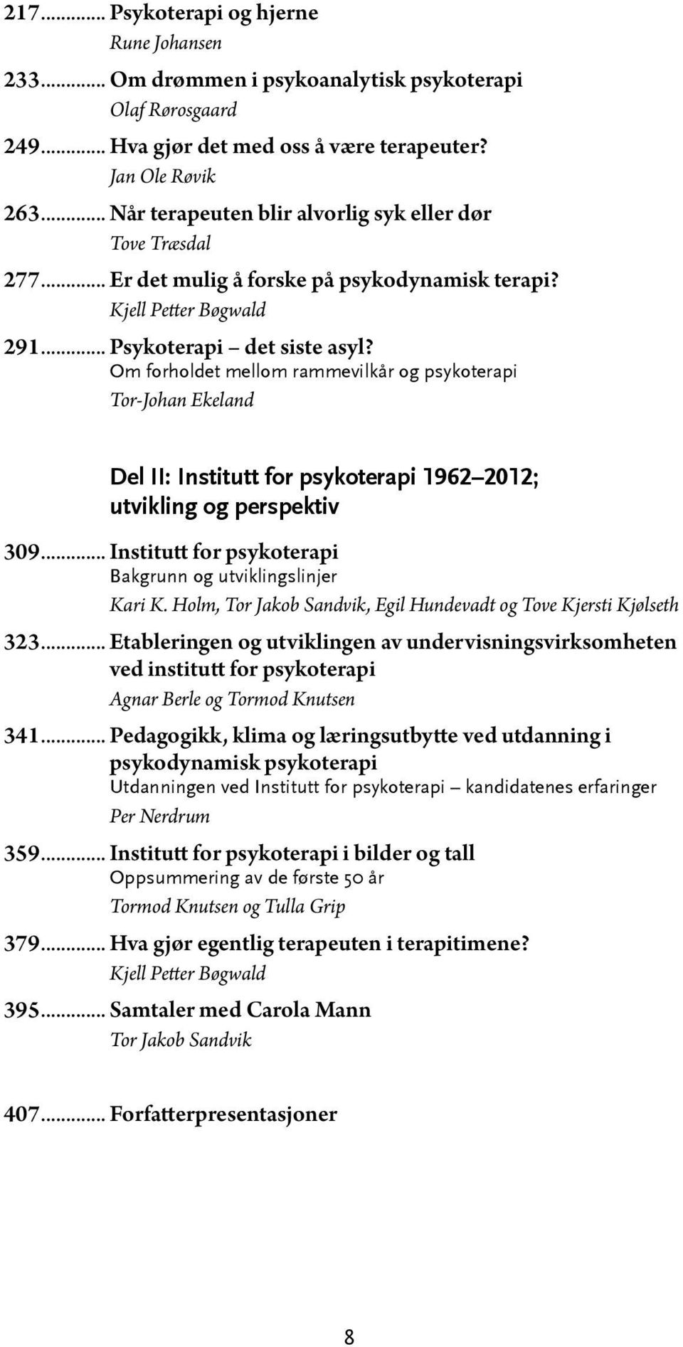 Om forholdet mellom rammevilkår og psykoterapi Tor-Johan Ekeland Del II: Institutt for psykoterapi 1962 2012; utvikling og perspektiv 309.