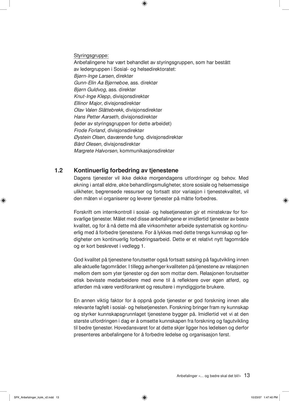 direktør Knut-Inge Klepp, divisjonsdirektør Ellinor Major, divisjonsdirektør Olav Valen Slåttebrekk, divisjonsdirektør Hans Petter Aarseth, divisjonsdirektør (leder av styringsgruppen for dette