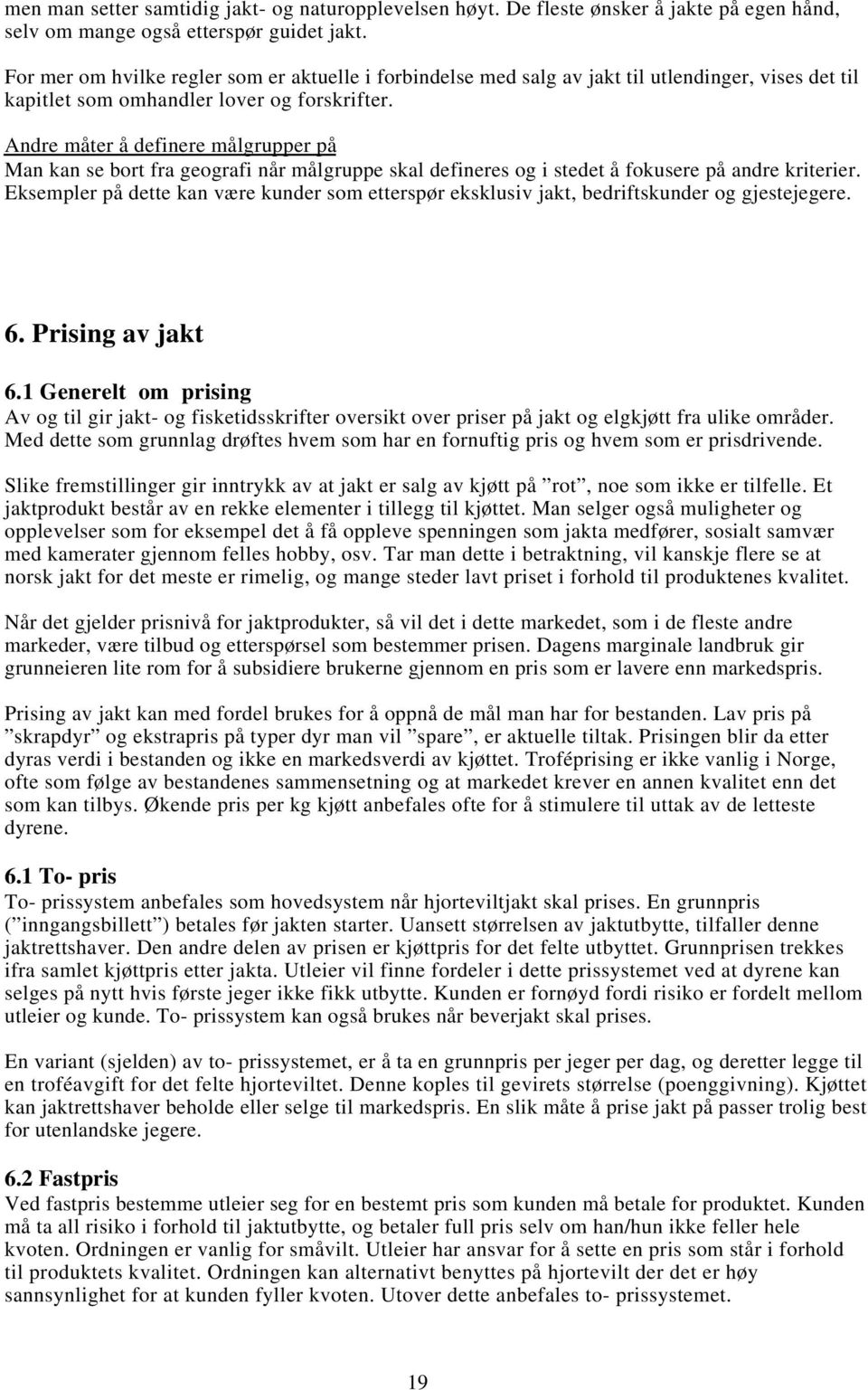 Andre måter å definere målgrupper på Man kan se bort fra geografi når målgruppe skal defineres og i stedet å fokusere på andre kriterier.