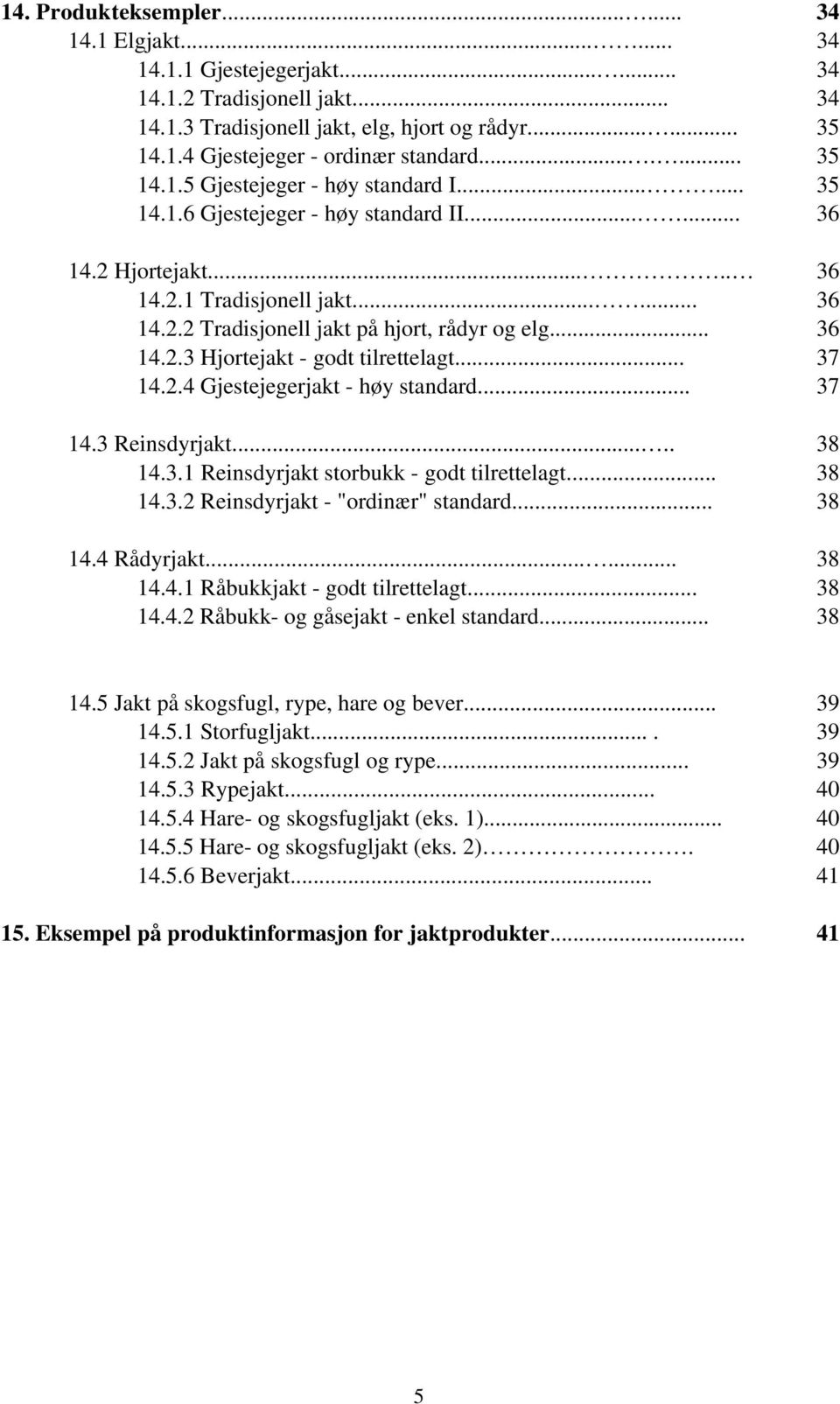 .. 36 14.2.3 Hjortejakt - godt tilrettelagt... 37 14.2.4 Gjestejegerjakt - høy standard... 37 14.3 Reinsdyrjakt..... 38 14.3.1 Reinsdyrjakt storbukk - godt tilrettelagt... 38 14.3.2 Reinsdyrjakt - "ordinær" standard.