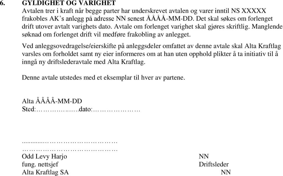 Ved anleggsovedragelse/eierskifte på anleggsdeler omfattet av denne avtale skal Alta Kraftlag varsles om forholdet samt ny eier informeres om at han uten opphold plikter å ta initiativ