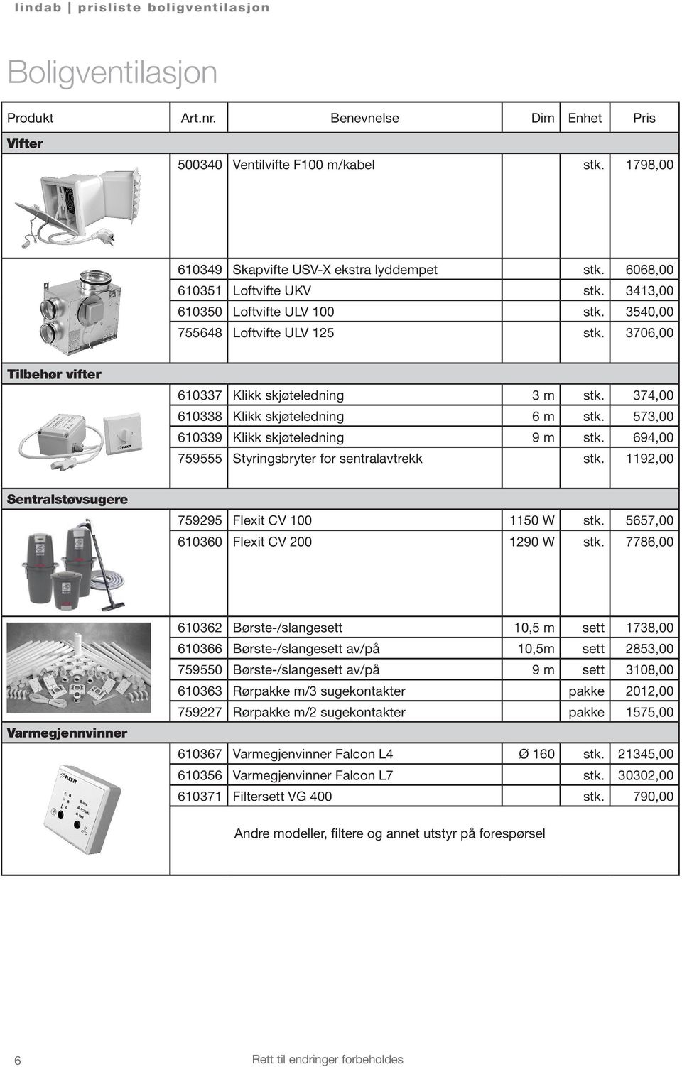 374,00 610338 Klikk skjøteledning 6 m stk. 573,00 610339 Klikk skjøteledning 9 m stk. 694,00 759555 Styringsbryter for sentralavtrekk stk. 1192,00 Sentralstøvsugere 759295 Flexit CV 100 1150 W stk.