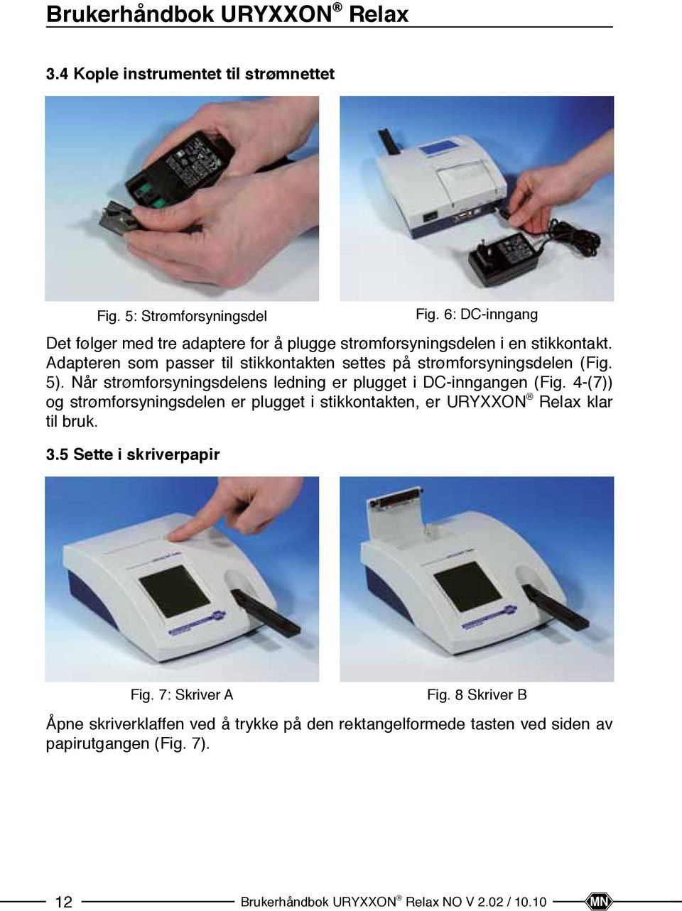 Adapteren som passer til stikkontakten settes på strømforsyningsdelen (Fig. 5). Når strømforsyningsdelens ledning er plugget i DC-inngangen (Fig.