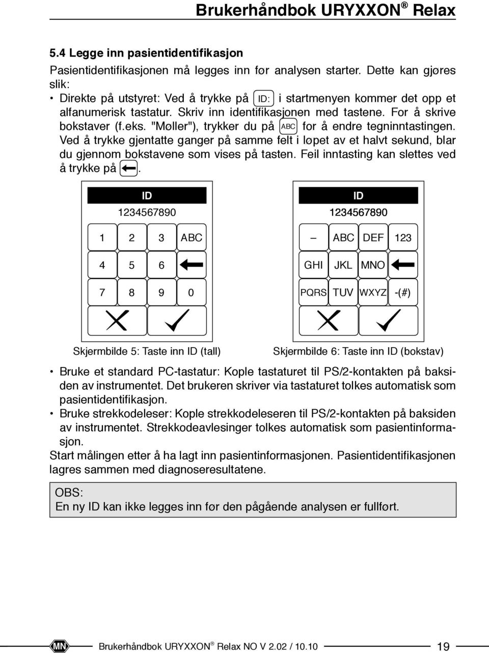 "Møller"), trykker du på ABC for å endre tegninntastingen. Ved å trykke gjentatte ganger på samme felt i løpet av et halvt sekund, blar du gjennom bokstavene som vises på tasten.