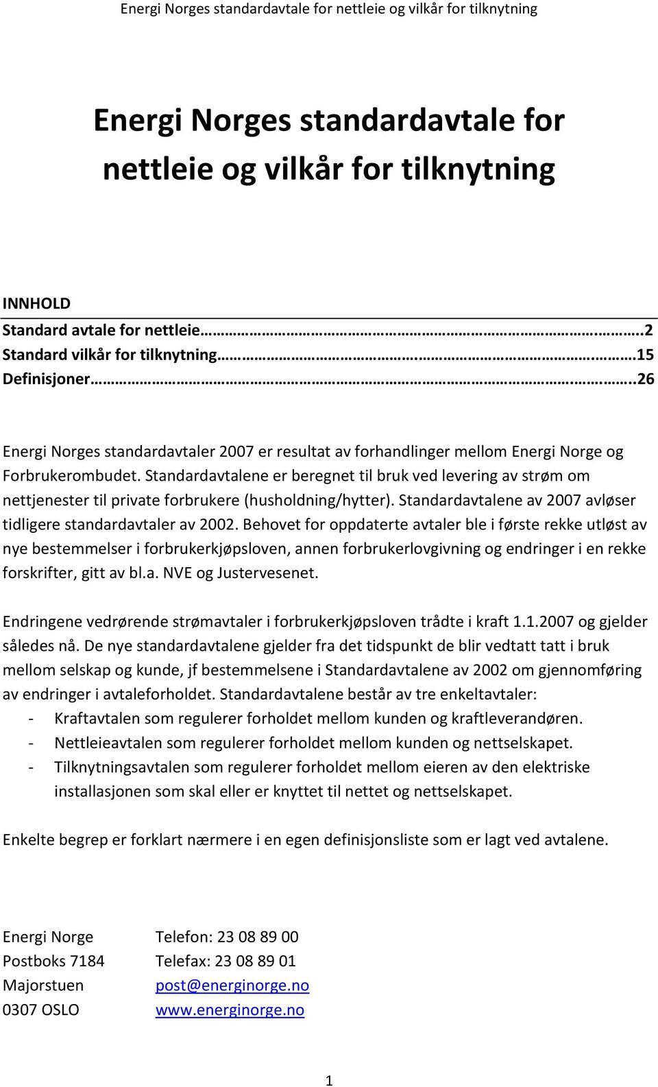 Standardavtalene er beregnet til bruk ved levering av strøm om nettjenester til private forbrukere (husholdning/hytter). Standardavtalene av 2007 avløser tidligere standardavtaler av 2002.