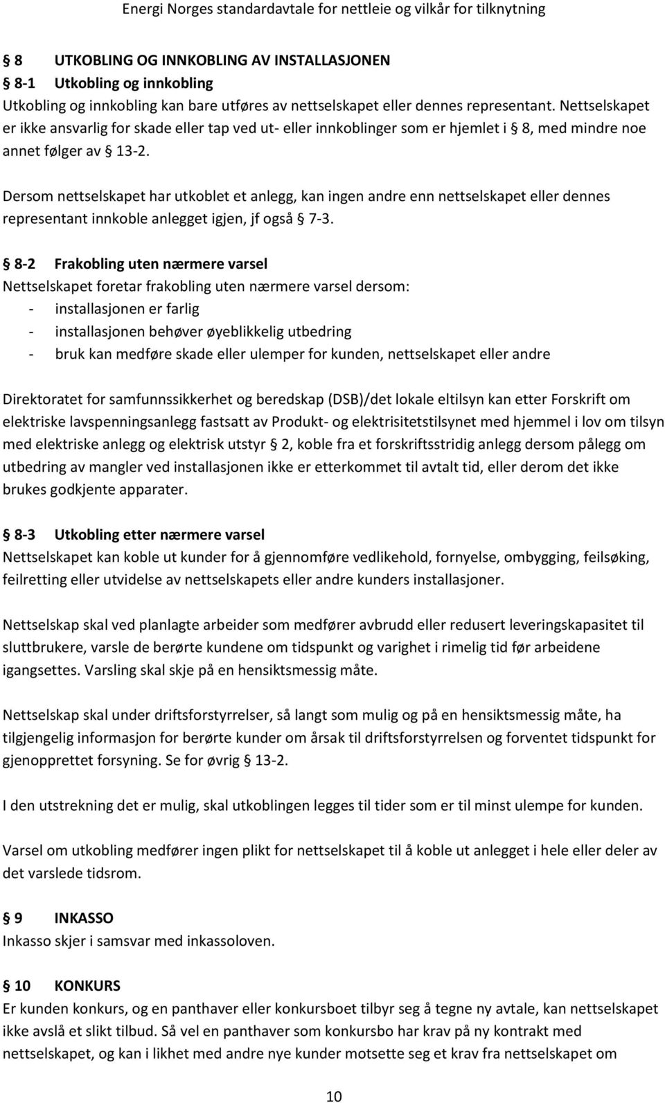 Dersom nettselskapet har utkoblet et anlegg, kan ingen andre enn nettselskapet eller dennes representant innkoble anlegget igjen, jf også 7-3.