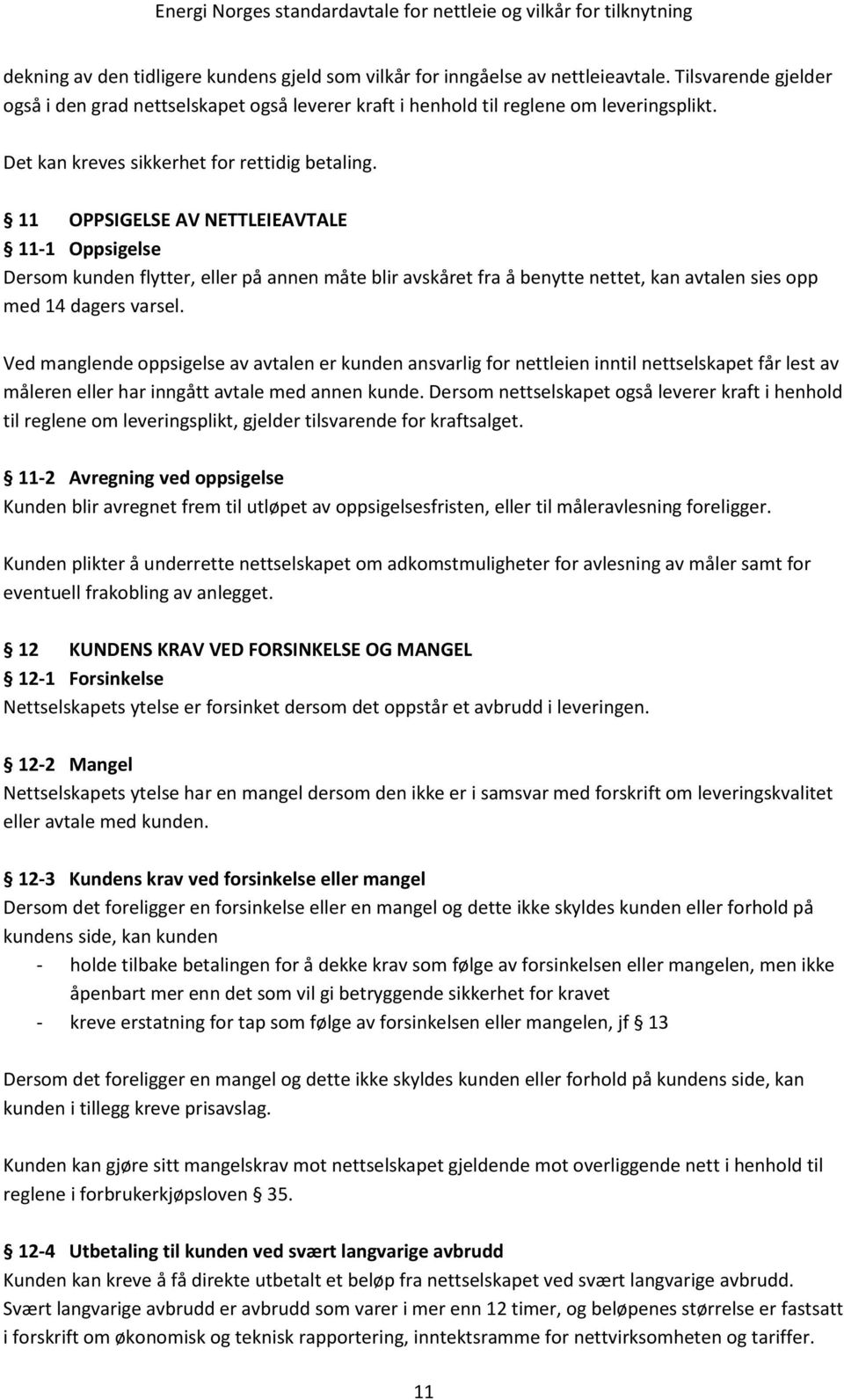 11 OPPSIGELSE AV NETTLEIEAVTALE 11-1 Oppsigelse Dersom kunden flytter, eller på annen måte blir avskåret fra å benytte nettet, kan avtalen sies opp med 14 dagers varsel.