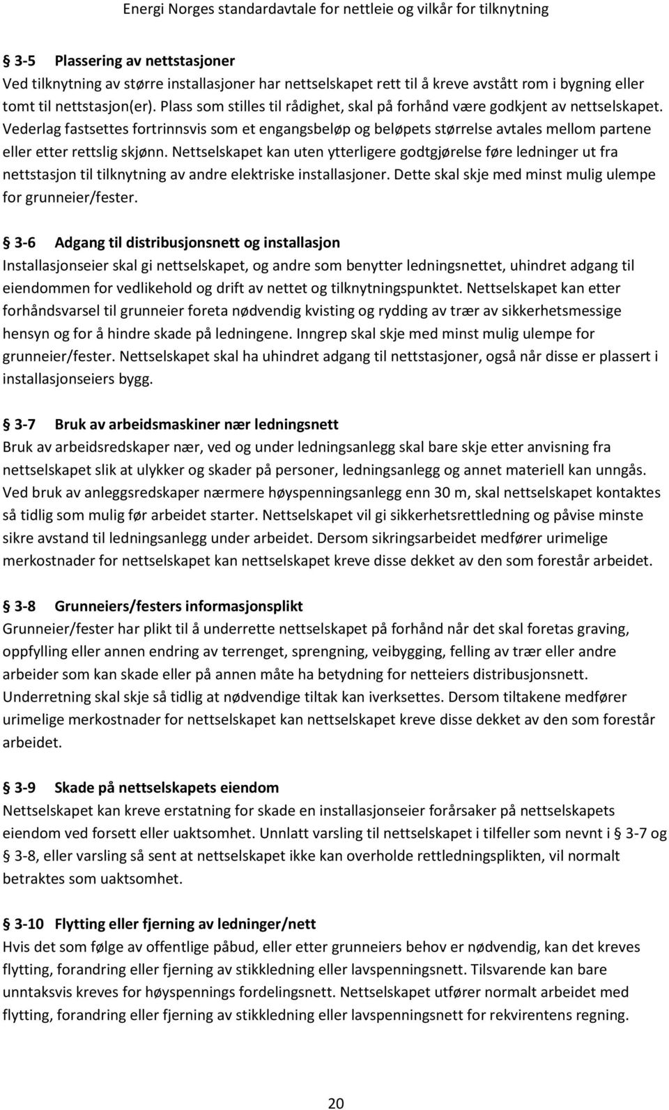 Vederlag fastsettes fortrinnsvis som et engangsbeløp og beløpets størrelse avtales mellom partene eller etter rettslig skjønn.