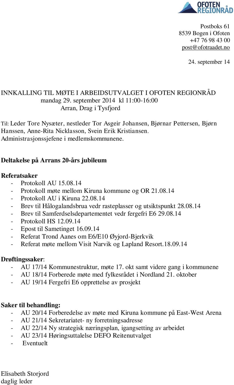 Administrasjonssjefene i medlemskommunene. Deltakelse på Arrans 20-års jubileum Referatsaker - Protokoll AU 15.08.14 - Protokoll møte mellom Kiruna kommune og OR 21.08.14 - Protokoll AU i Kiruna 22.