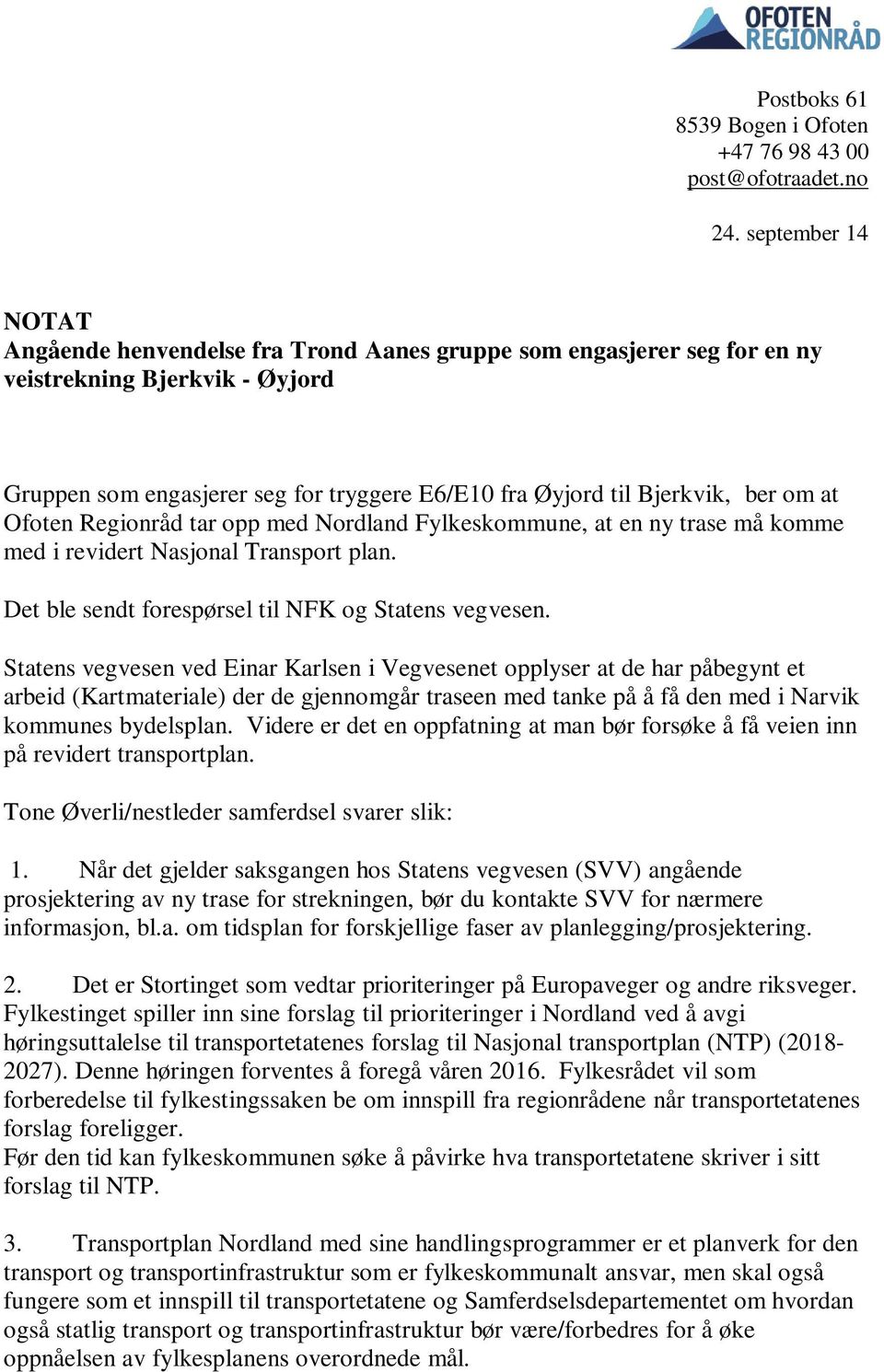 om at Ofoten Regionråd tar opp med Nordland Fylkeskommune, at en ny trase må komme med i revidert Nasjonal Transport plan. Det ble sendt forespørsel til NFK og Statens vegvesen.