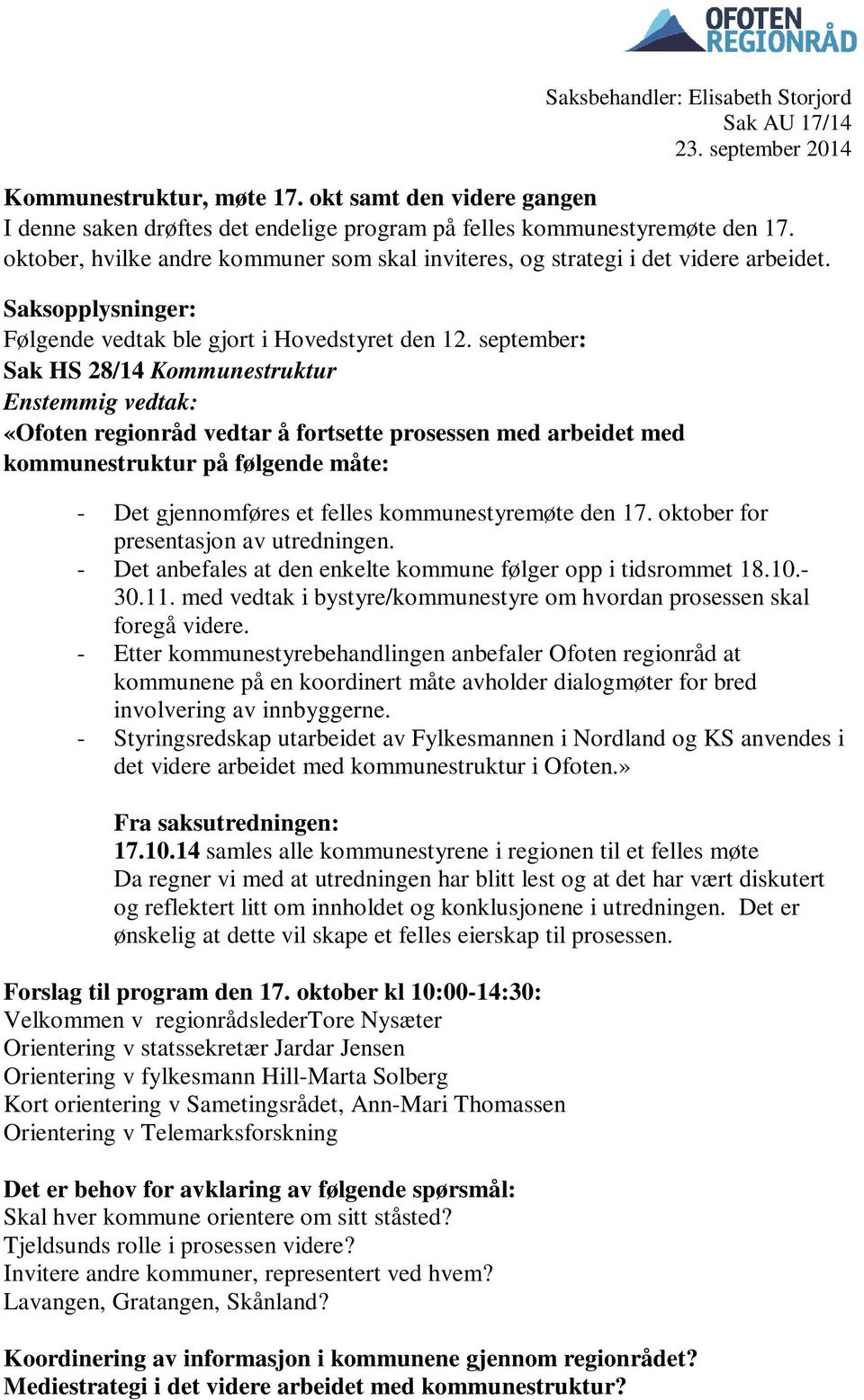 september: Sak HS 28/14 Kommunestruktur Enstemmig vedtak: «Ofoten regionråd vedtar å fortsette prosessen med arbeidet med kommunestruktur på følgende måte: - Det gjennomføres et felles