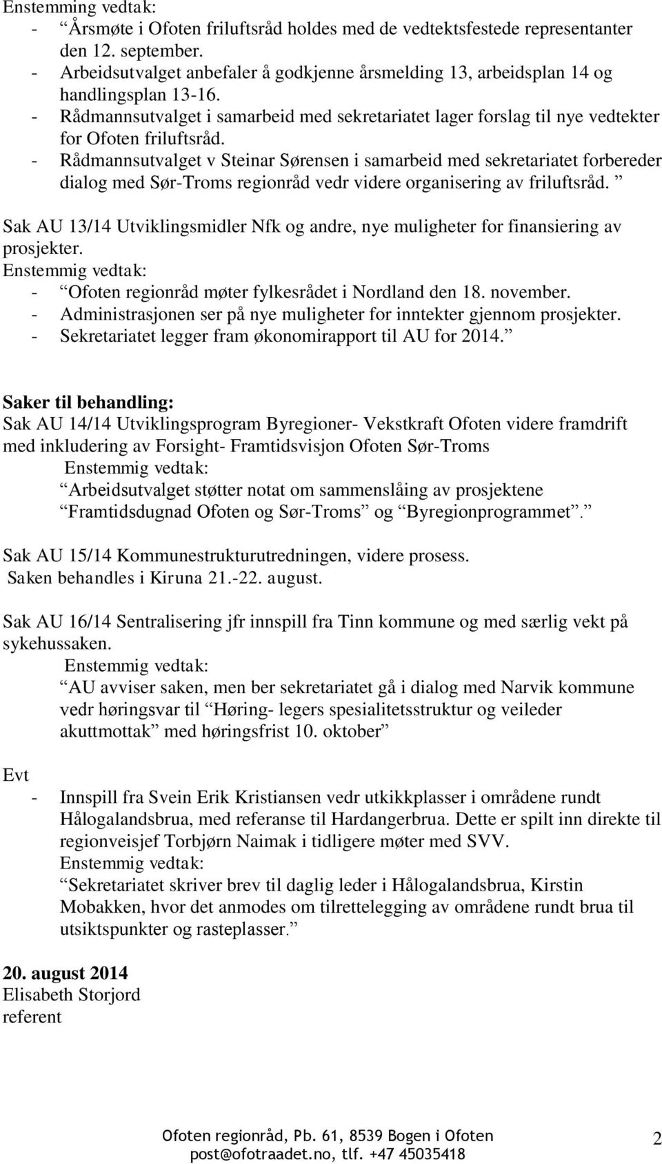 - Rådmannsutvalget v Steinar Sørensen i samarbeid med sekretariatet forbereder dialog med Sør-Troms regionråd vedr videre organisering av friluftsråd.