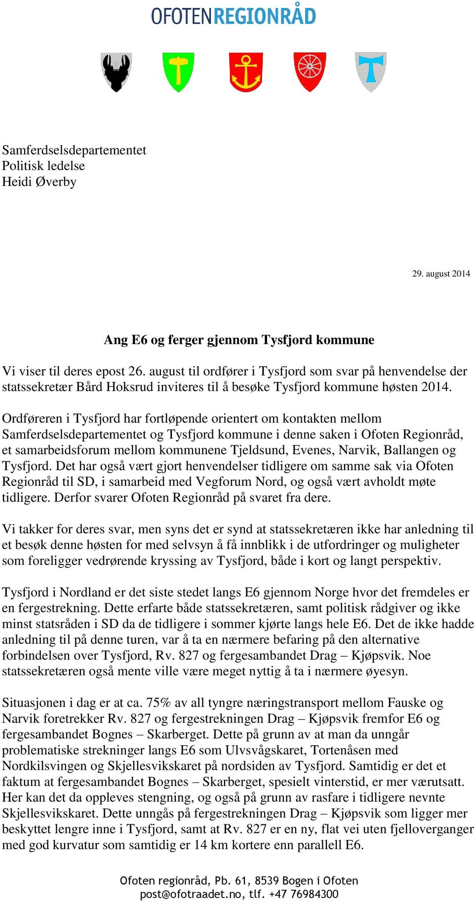 Ordføreren i Tysfjord har fortløpende orientert om kontakten mellom Samferdselsdepartementet og Tysfjord kommune i denne saken i Ofoten Regionråd, et samarbeidsforum mellom kommunene Tjeldsund,