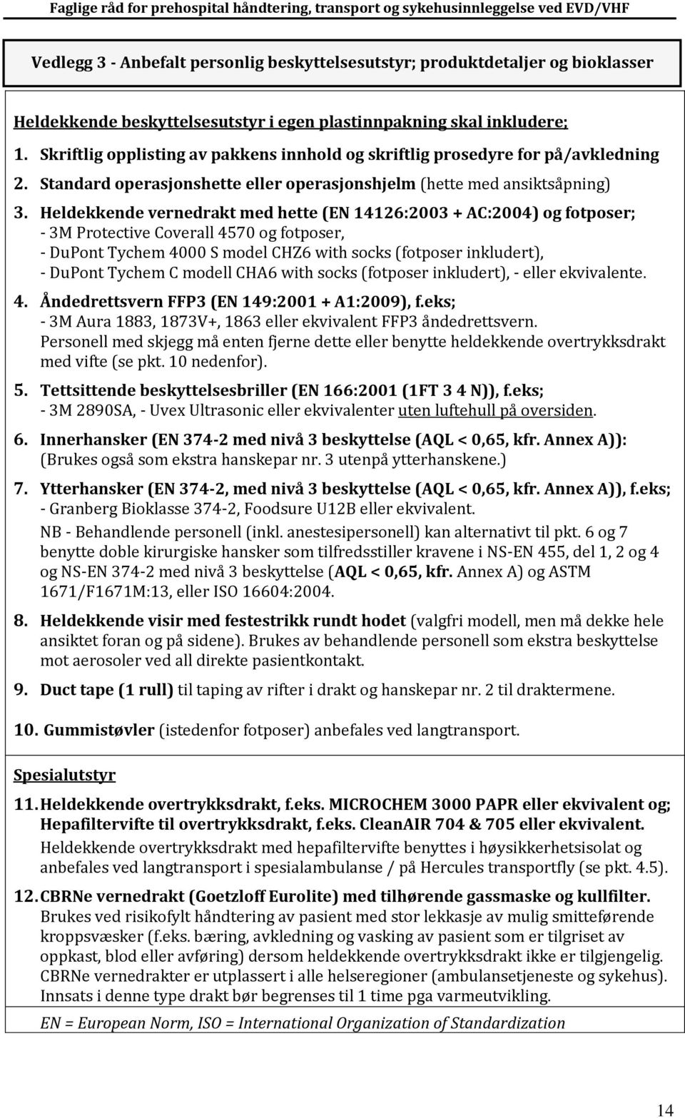 Heldekkende vernedrakt med hette (EN 14126:2003 + AC:2004) og fotposer; - 3M Protective Coverall 4570 og fotposer, - DuPont Tychem 4000 S model CHZ6 with socks (fotposer inkludert), - DuPont Tychem C