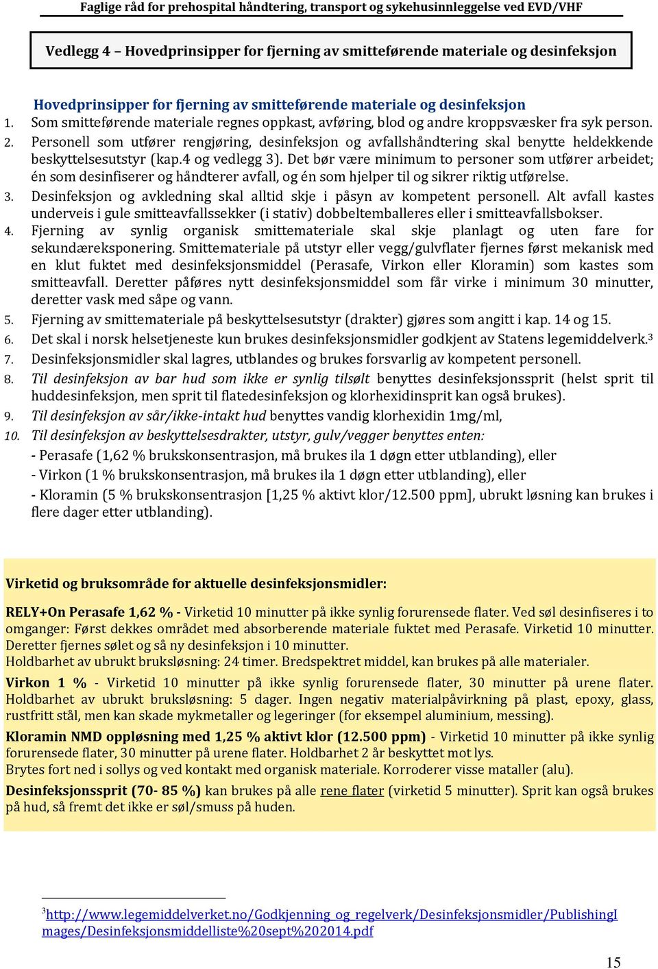 Personell som utfører rengjøring, desinfeksjon og avfallshåndtering skal benytte heldekkende beskyttelsesutstyr (kap.4 og vedlegg 3).