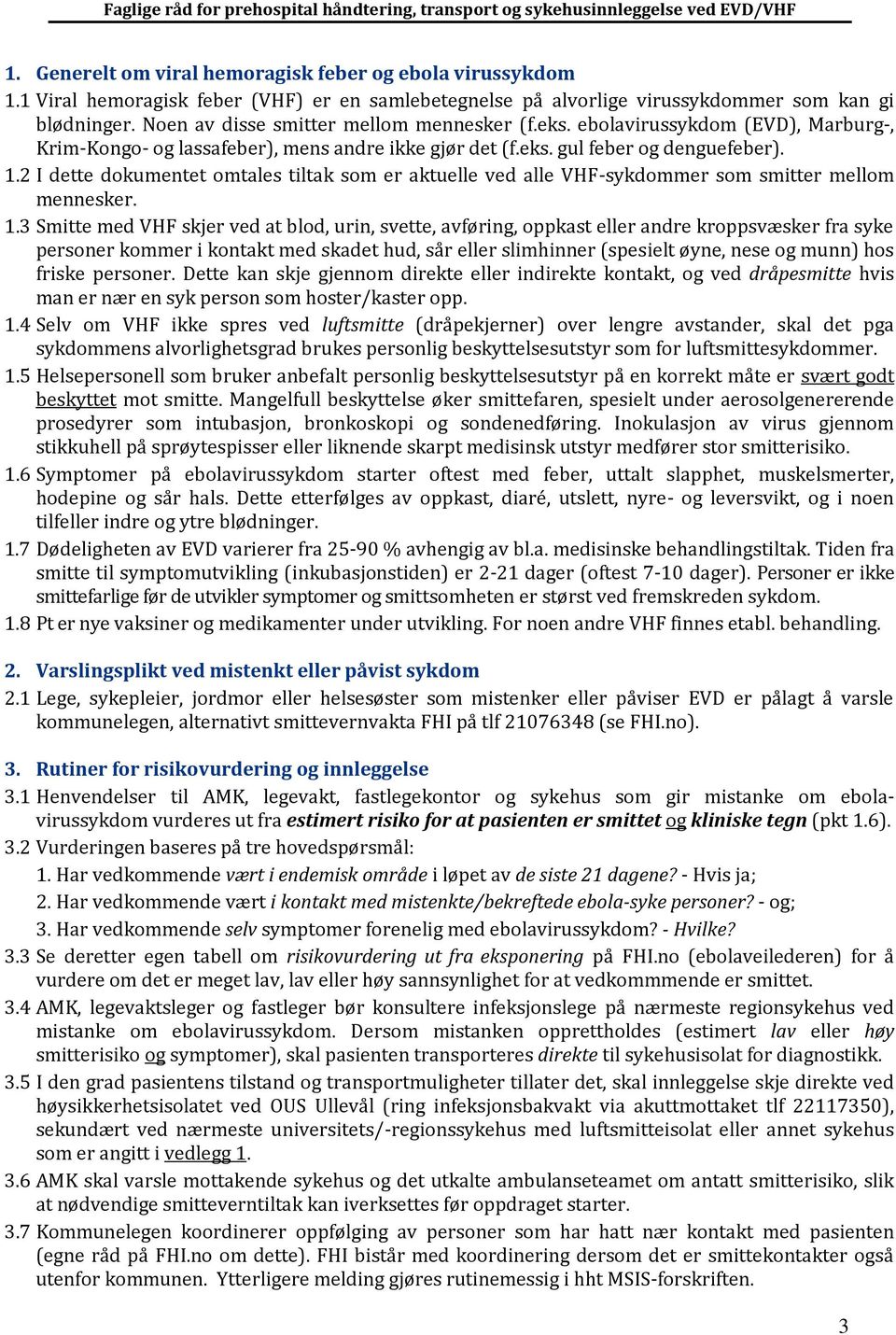 2 I dette dokumentet omtales tiltak som er aktuelle ved alle VHF-sykdommer som smitter mellom mennesker. 1.