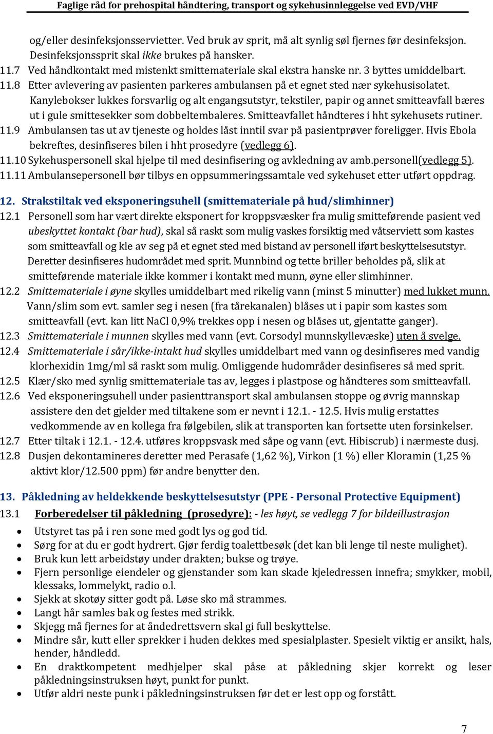 Kanylebokser lukkes forsvarlig og alt engangsutstyr, tekstiler, papir og annet smitteavfall bæres ut i gule smittesekker som dobbeltembaleres. Smitteavfallet håndteres i hht sykehusets rutiner. 11.