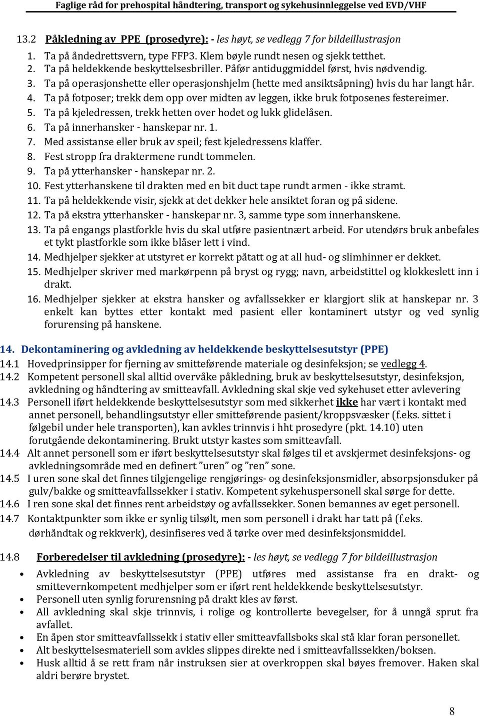 Ta på fotposer; trekk dem opp over midten av leggen, ikke bruk fotposenes festereimer. 5. Ta på kjeledressen, trekk hetten over hodet og lukk glidelåsen. 6. Ta på innerhansker - hanskepar nr. 1. 7.