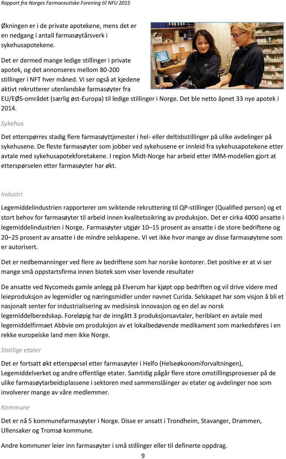 Vi ser også at kjedene aktivt rekrutterer utenlandske farmasøyter fra EU/EØS-området (særlig øst-europa) til ledige stillinger i Norge. Det ble netto åpnet 33 nye apotek i 2014.