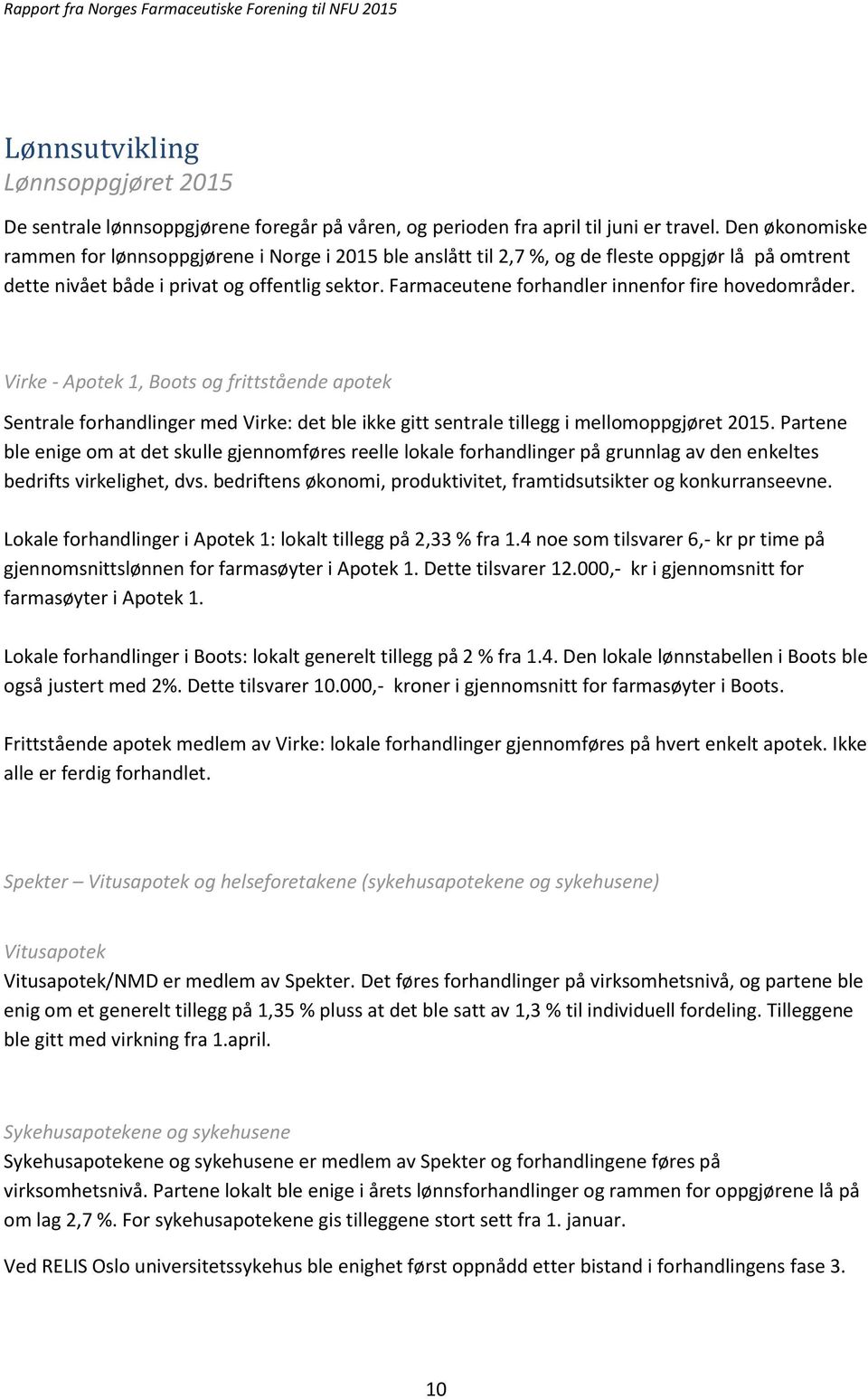 Farmaceutene forhandler innenfor fire hovedområder. Virke - Apotek 1, Boots og frittstående apotek Sentrale forhandlinger med Virke: det ble ikke gitt sentrale tillegg i mellomoppgjøret 2015.