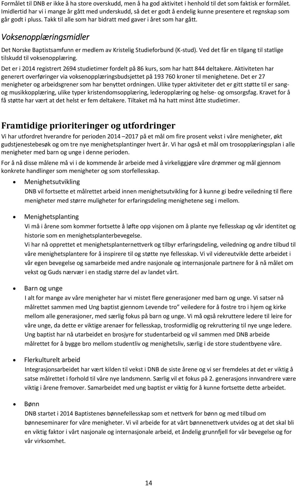 Voksenopplæringsmidler Det Norske Baptistsamfunn er medlem av Kristelig Studieforbund (K stud). Ved det får en tilgang til statlige tilskudd til voksenopplæring.