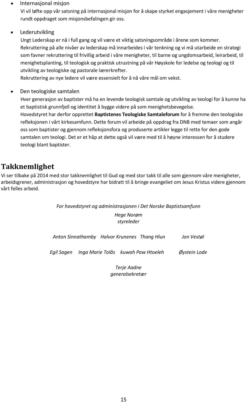 Rekruttering på alle nivåer av lederskap må innarbeides i vår tenkning og vi må utarbeide en strategi som favner rekruttering til frivillig arbeid i våre menigheter, til barne og ungdomsarbeid,