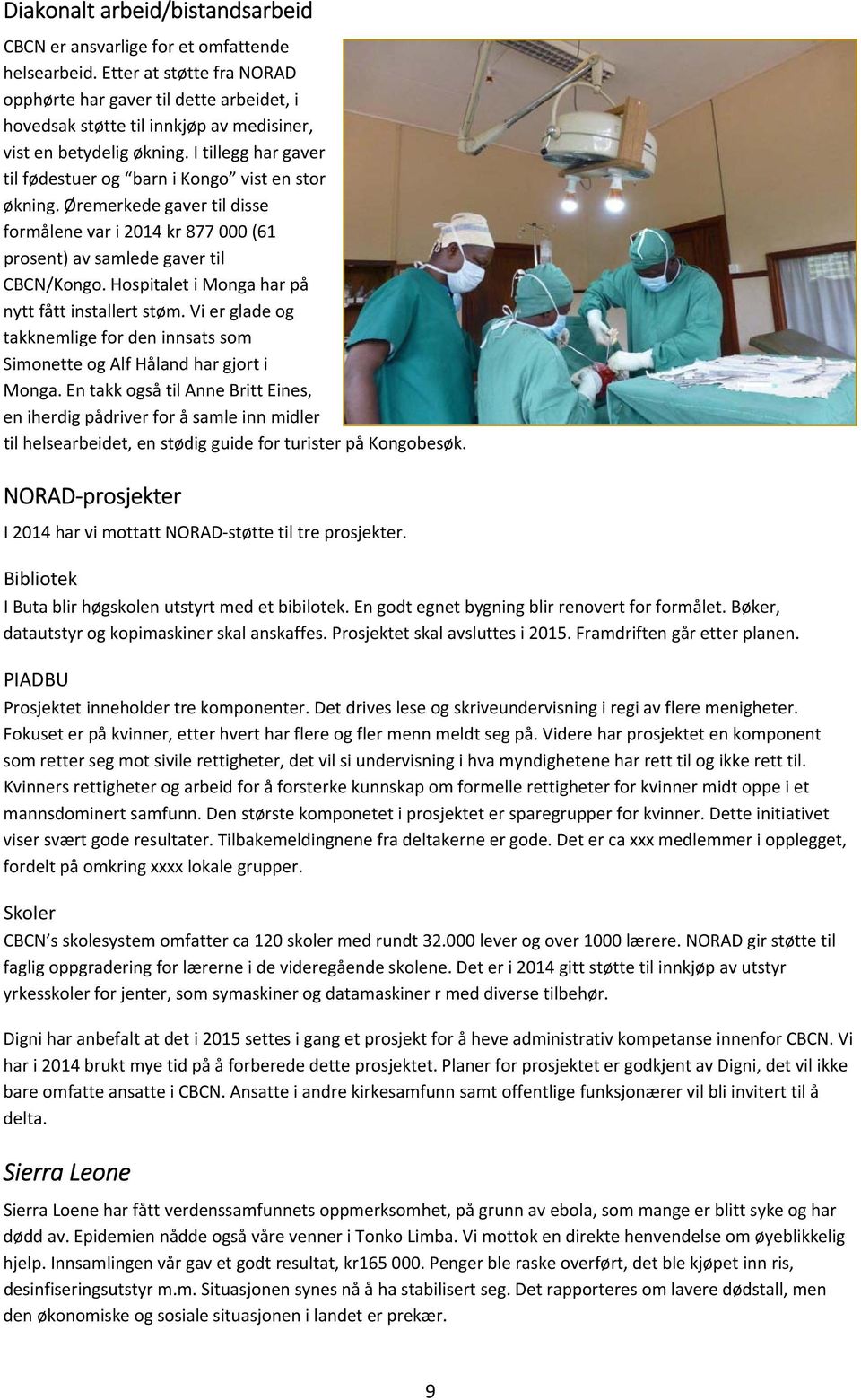 I tillegg har gaver til fødestuer og barn i Kongo vist en stor økning. Øremerkede gaver til disse formålene var i 2014 kr 877 000 (61 prosent) av samlede gaver til CBCN/Kongo.