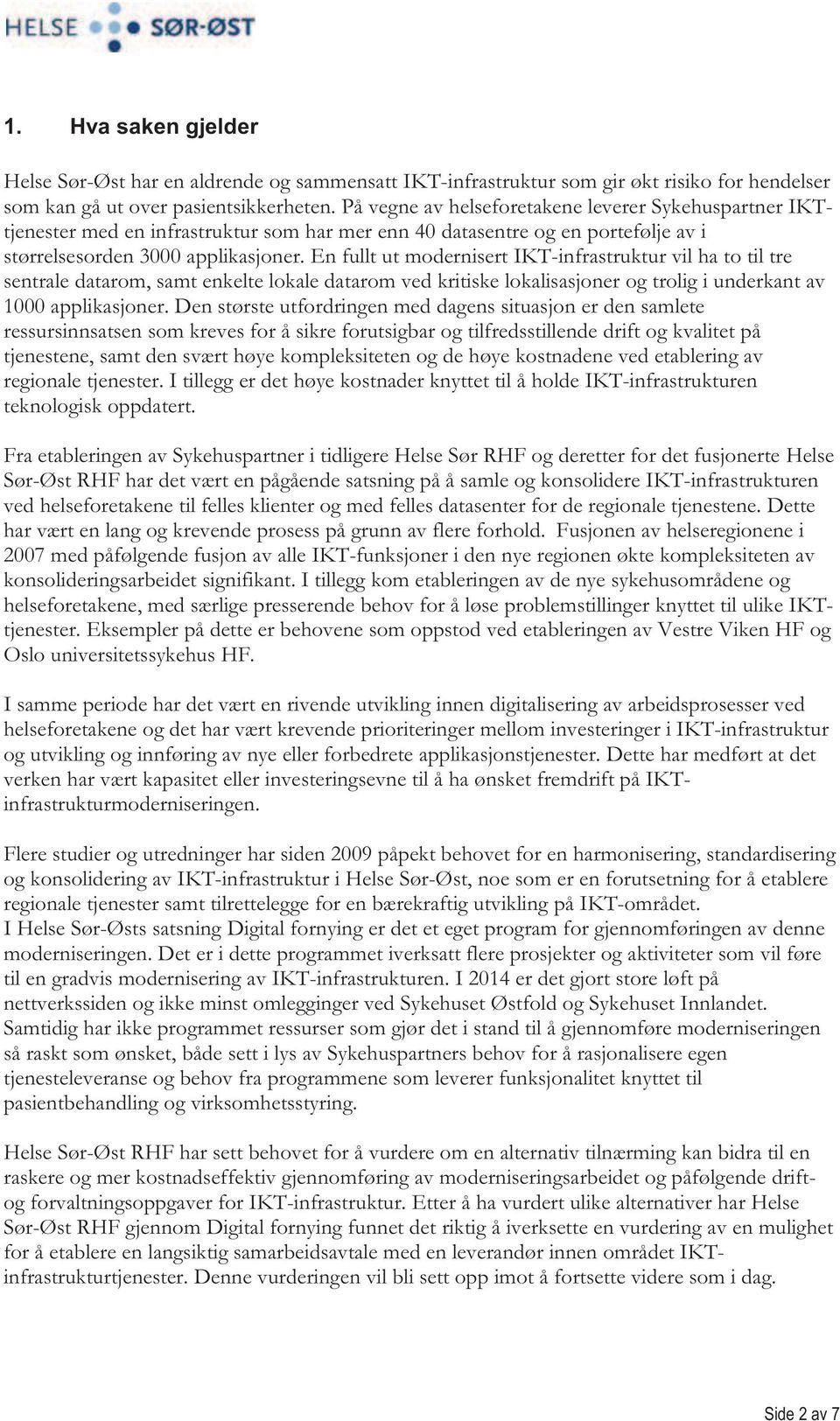 En fullt ut modernisert IKT-infrastruktur vil ha to til tre sentrale datarom, samt enkelte lokale datarom ved kritiske lokalisasjoner og trolig i underkant av 1000 applikasjoner.