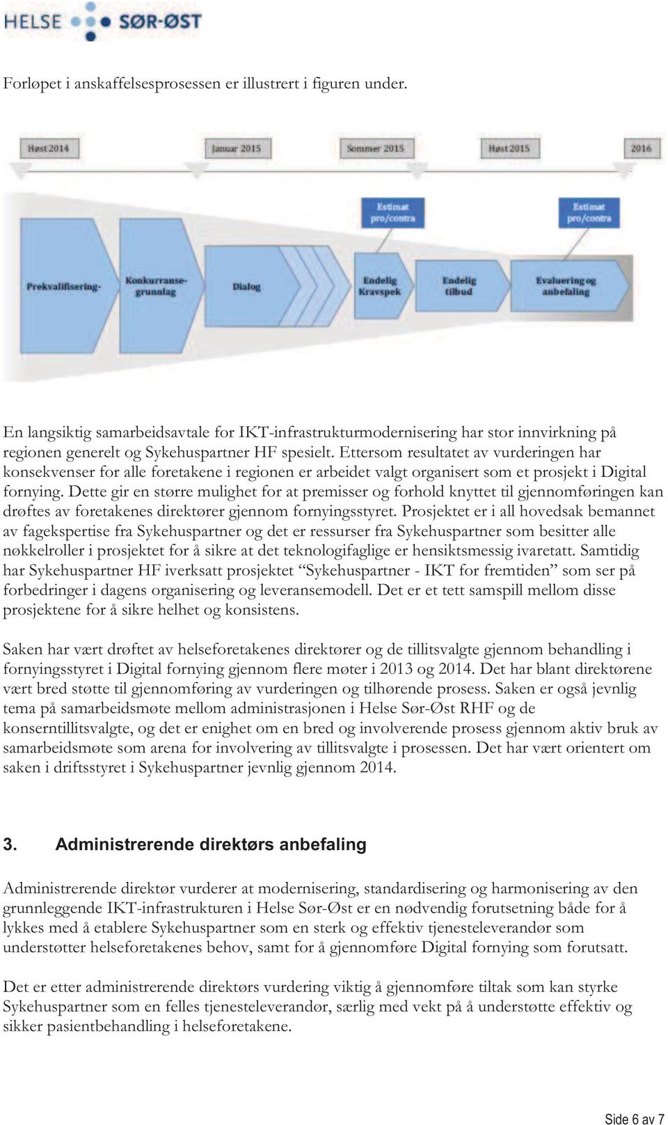 Ettersom resultatet av vurderingen har konsekvenser for alle foretakene i regionen er arbeidet valgt organisert som et prosjekt i Digital fornying.