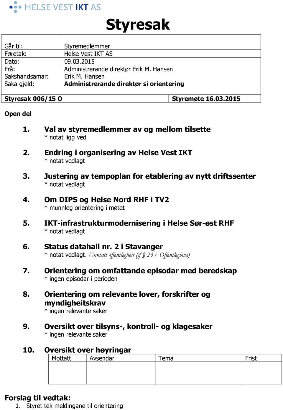 Endring i organisering av Helse Vest IKT * notat vedlagt 3. Justering av tempoplan for etablering av nytt driftssenter * notat vedlagt 4.