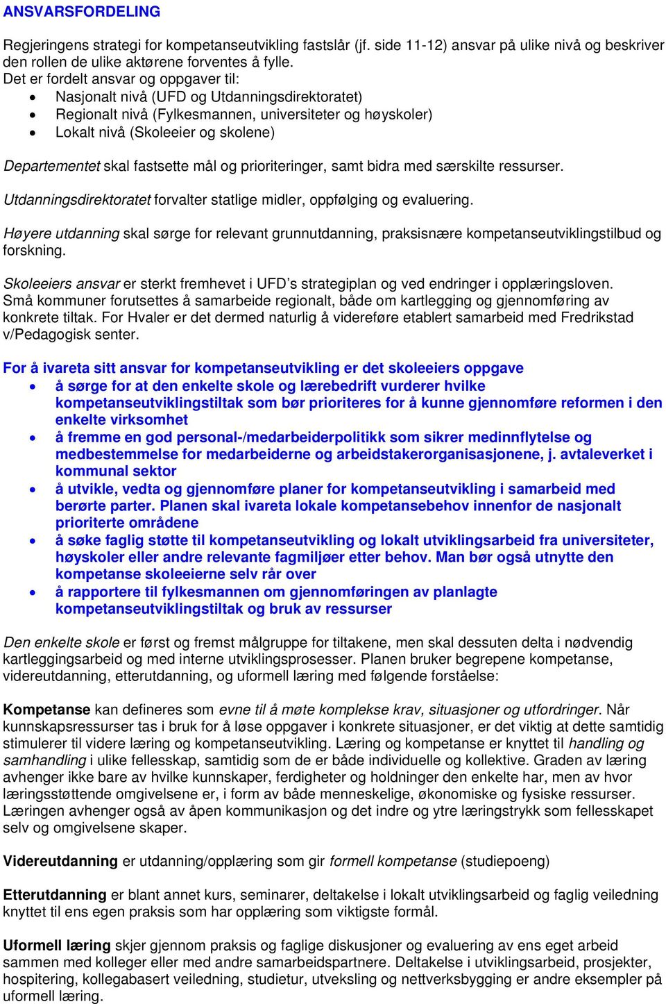 fastsette mål og prioriteringer, samt bidra med særskilte ressurser. Utdanningsdirektoratet forvalter statlige midler, oppfølging og evaluering.