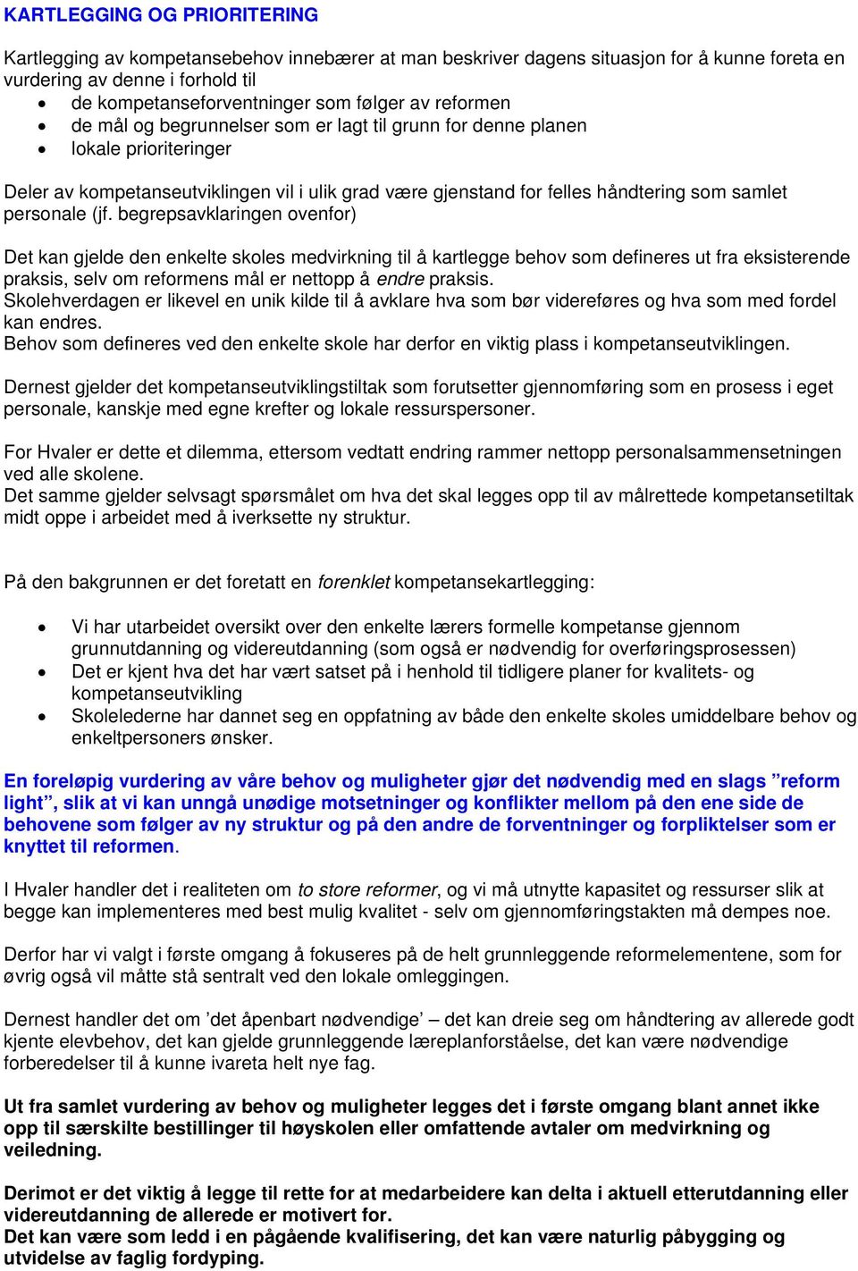 (jf. begrepsavklaringen ovenfor) Det kan gjelde den enkelte skoles medvirkning til å kartlegge behov som defineres ut fra eksisterende praksis, selv om reformens mål er nettopp å endre praksis.