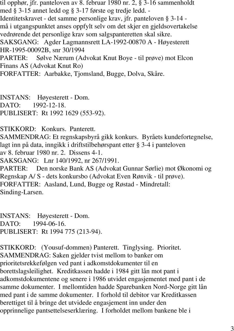 SAKSGANG: Agder Lagmannsrett LA-1992-00870 A - Høyesterett HR-1995-00092B, snr 30/1994 PARTER: Sølve Nærum (Advokat Knut Boye - til prøve) mot Elcon Finans AS (Advokat Knut Ro) FORFATTER: Aarbakke,