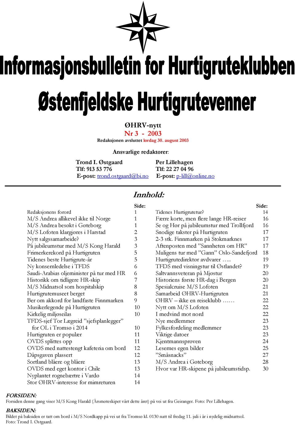 14 M/S Andrea allikevel ikke til Norge 1 Færre korte, men flere lange HR-reiser 16 M/S Andrea besøkt i Gøteborg 1 Se og Hør på jubileumstur med Trollfjord 16 M/S Lofoten klargjøres i Harstad 2