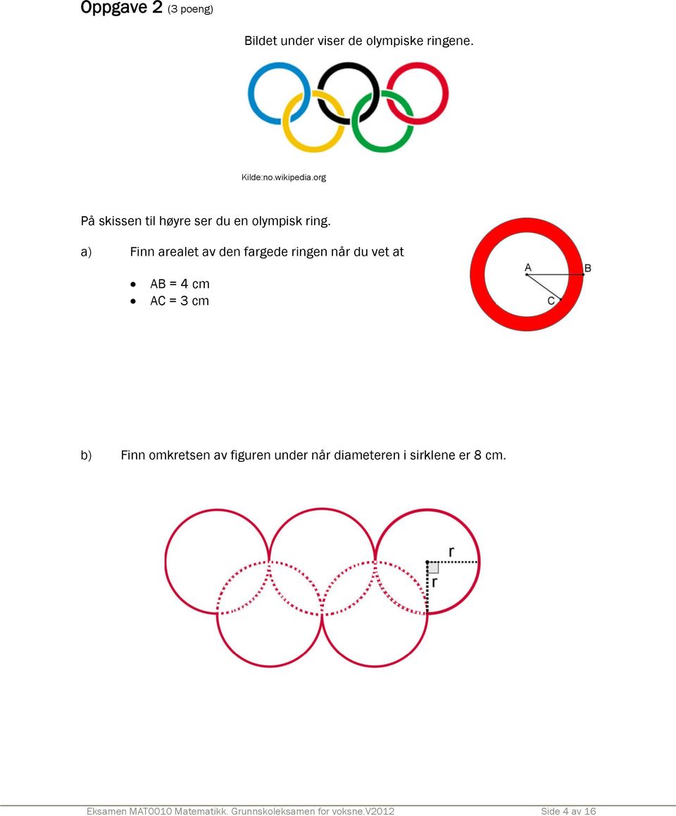 a) Finn arealet av den fargede ringen når du vet at AB = 4 cm AC = 3 cm b) Finn