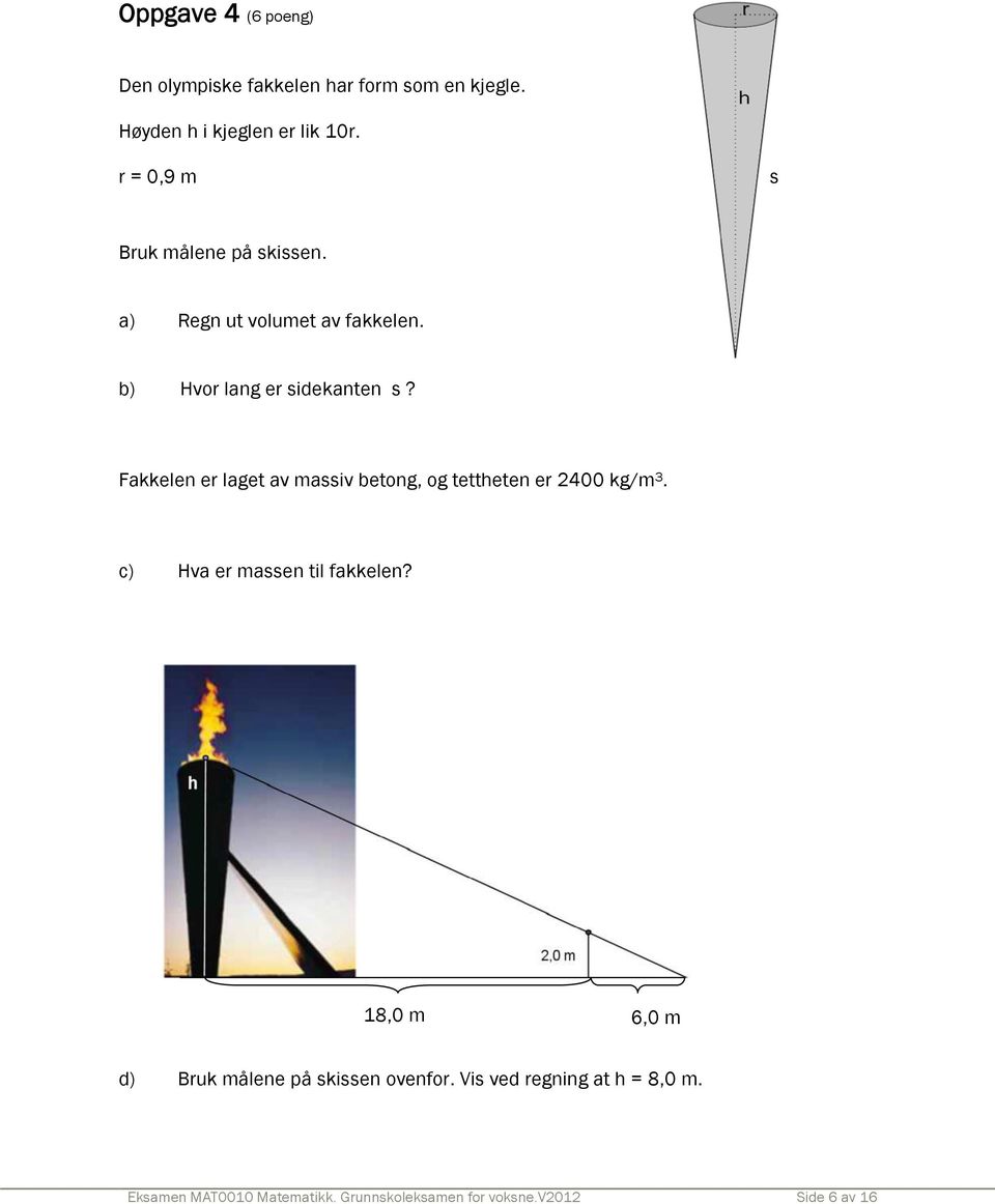 Fakkelen er laget av massiv betong, og tettheten er 2400 kg/m 3. c) Hva er massen til fakkelen?
