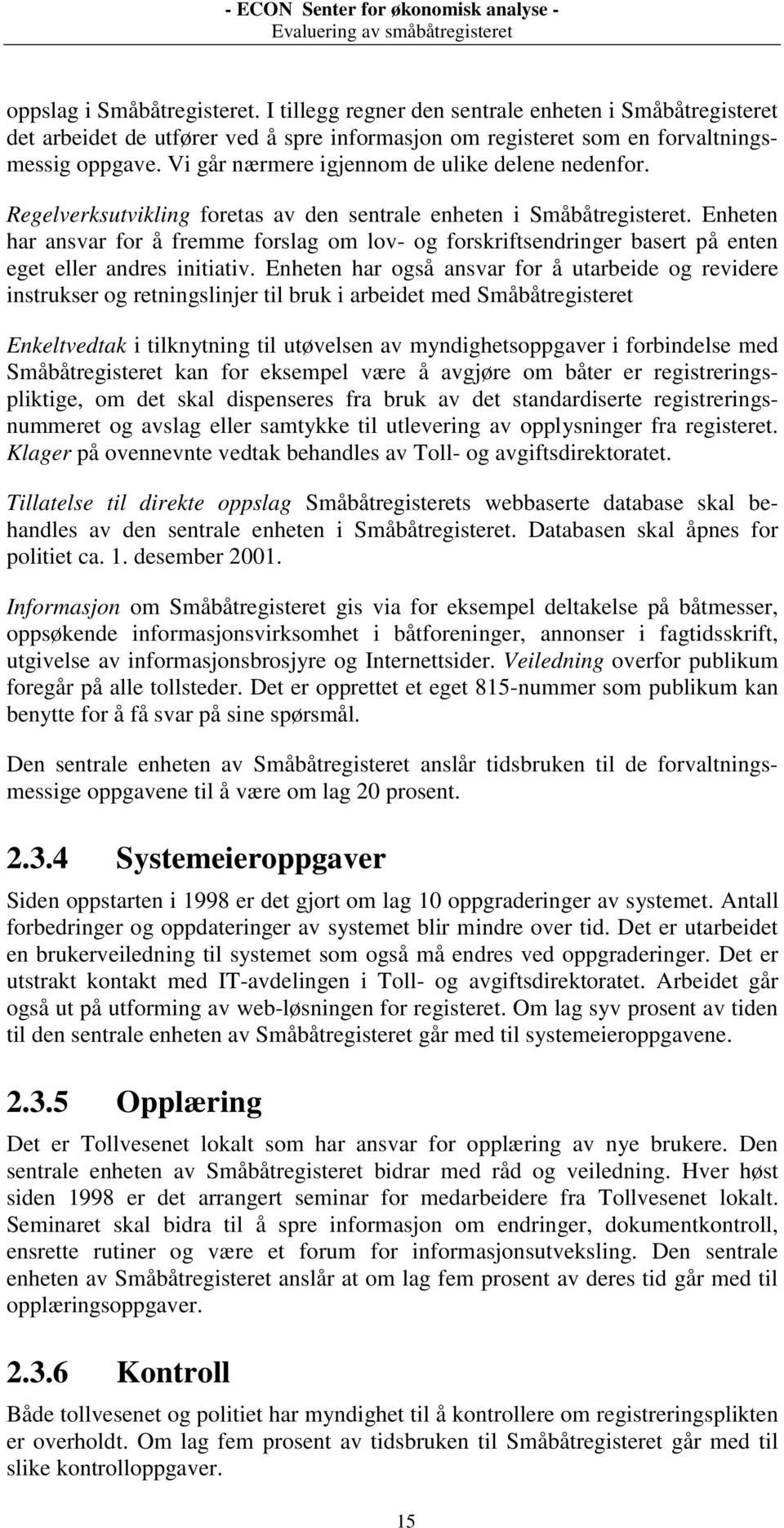 Enheten har ansvar for å fremme forslag om lov- og forskriftsendringer basert på enten eget eller andres initiativ.