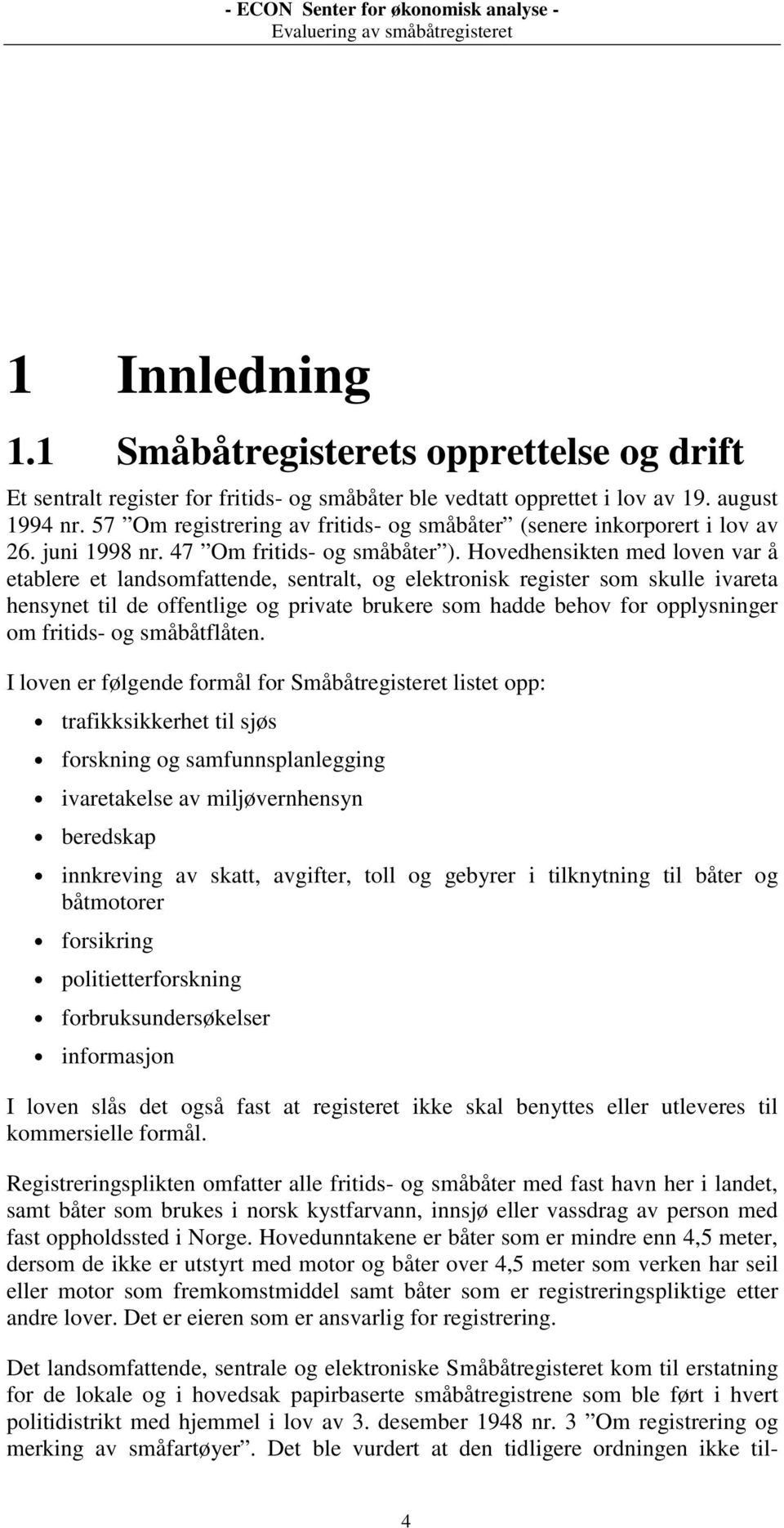 Hovedhensikten med loven var å etablere et landsomfattende, sentralt, og elektronisk register som skulle ivareta hensynet til de offentlige og private brukere som hadde behov for opplysninger om