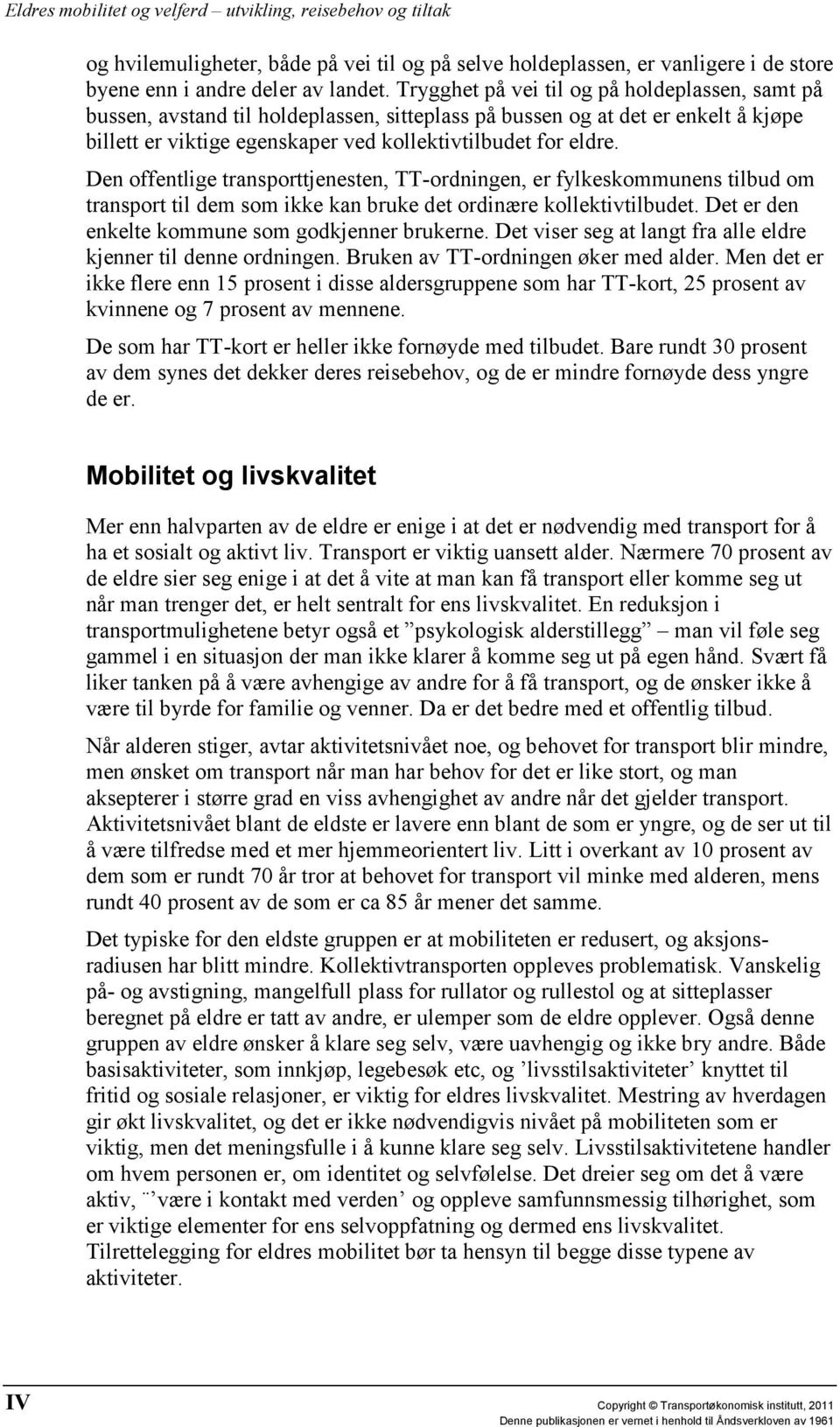 Den offentlige transporttjenesten, TT-ordningen, er fylkeskommunens tilbud om transport til dem som ikke kan bruke det ordinære kollektivtilbudet. Det er den enkelte kommune som godkjenner brukerne.