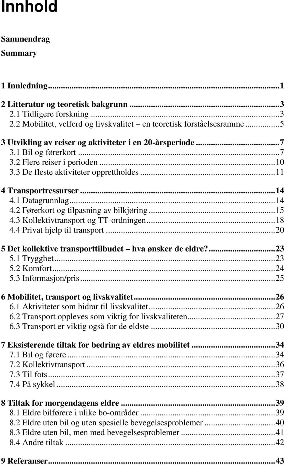 1 Datagrunnlag... 14 4.2 Førerkort og tilpasning av bilkjøring... 15 4.3 Kollektivtransport og TT-ordningen... 18 4.4 Privat hjelp til transport.