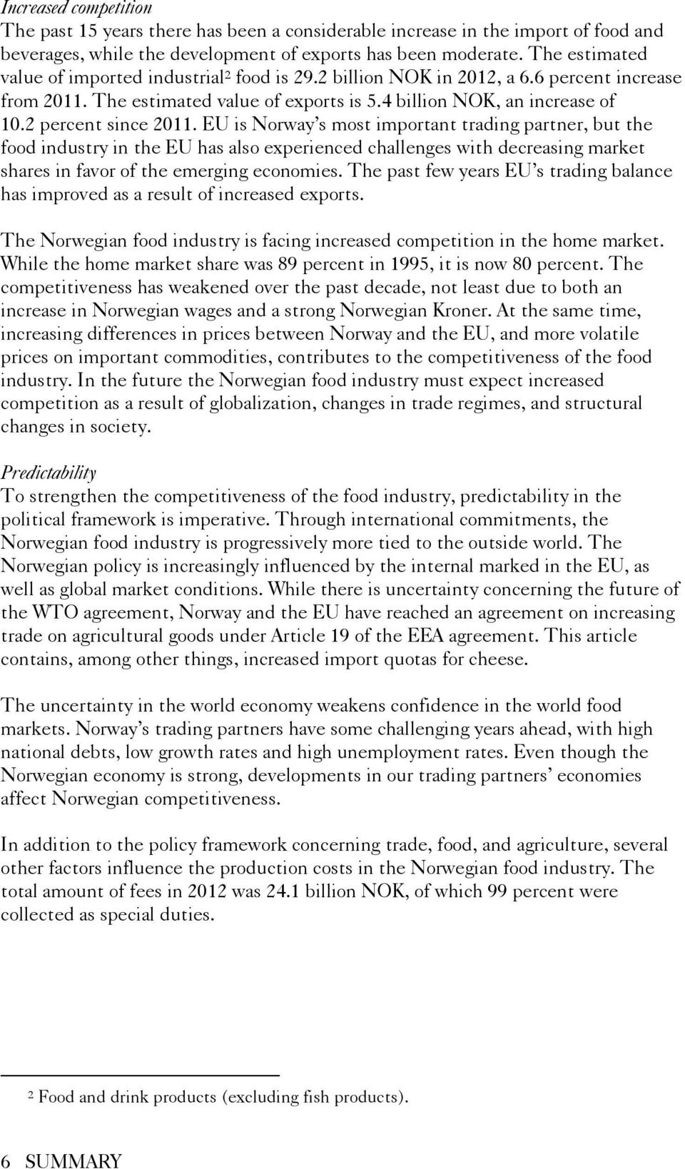 2 percent since 2011. EU is Norway s most important trading partner, but the food industry in the EU has also experienced challenges with decreasing market shares in favor of the emerging economies.