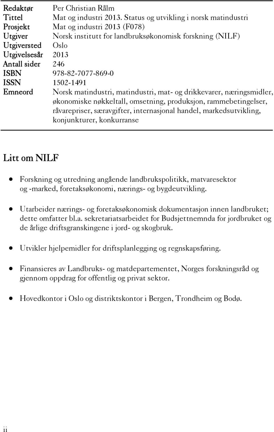 978-82-7077-869-0 ISSN 1502-1491 Emneord Norsk matindustri, matindustri, mat- og drikkevarer, næringsmidler, økonomiske nøkkeltall, omsetning, produksjon, rammebetingelser, råvarepriser, særavgifter,