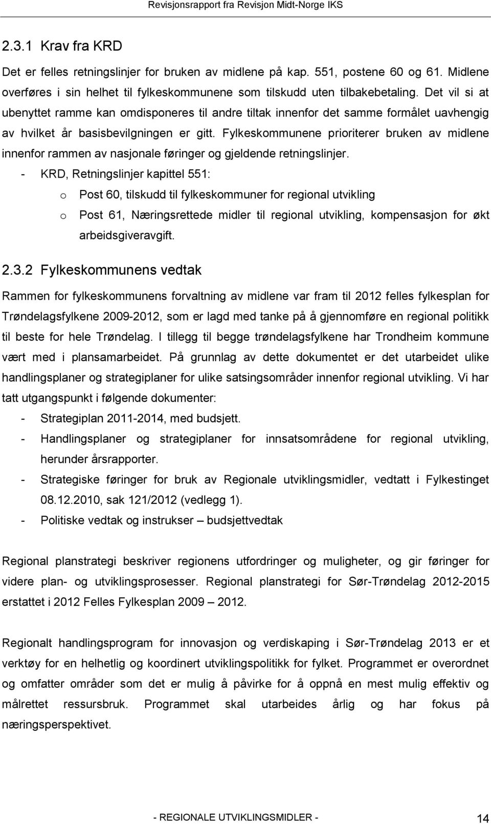 Fylkeskommunene prioriterer bruken av midlene innenfor rammen av nasjonale føringer og gjeldende retningslinjer.