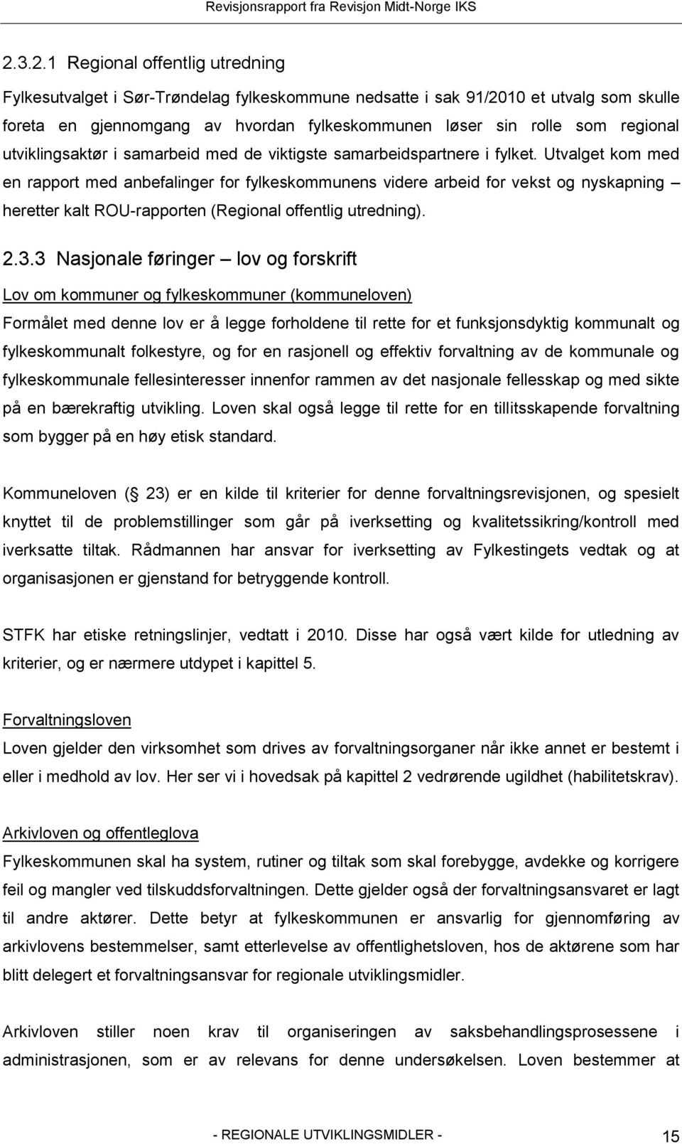 Utvalget kom med en rapport med anbefalinger for fylkeskommunens videre arbeid for vekst og nyskapning heretter kalt ROU-rapporten (Regional offentlig utredning). 2.3.