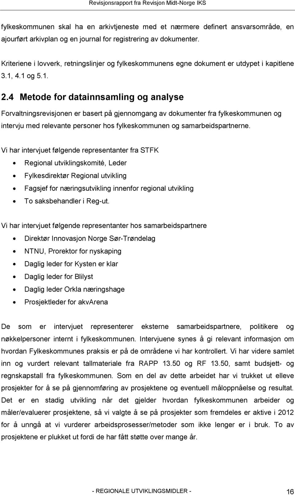 4 Metode for datainnsamling og analyse Forvaltningsrevisjonen er basert på gjennomgang av dokumenter fra fylkeskommunen og intervju med relevante personer hos fylkeskommunen og samarbeidspartnerne.