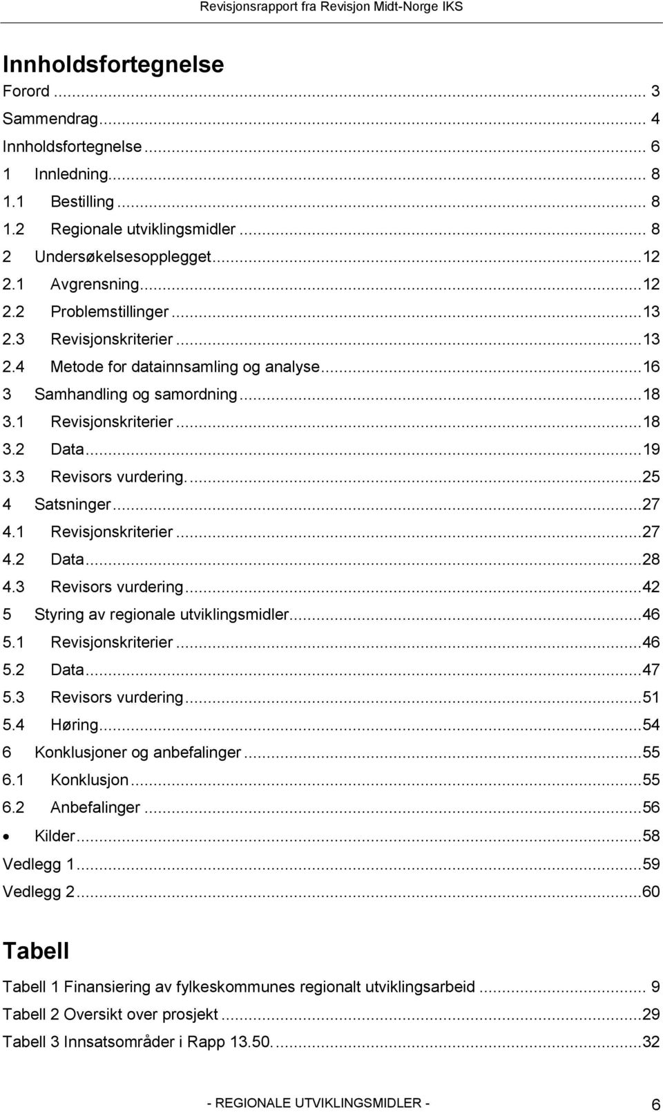 ..27 4.1 Revisjonskriterier...27 4.2 Data...28 4.3 Revisors vurdering...42 5 Styring av regionale utviklingsmidler...46 5.1 Revisjonskriterier...46 5.2 Data...47 5.3 Revisors vurdering...51 5.