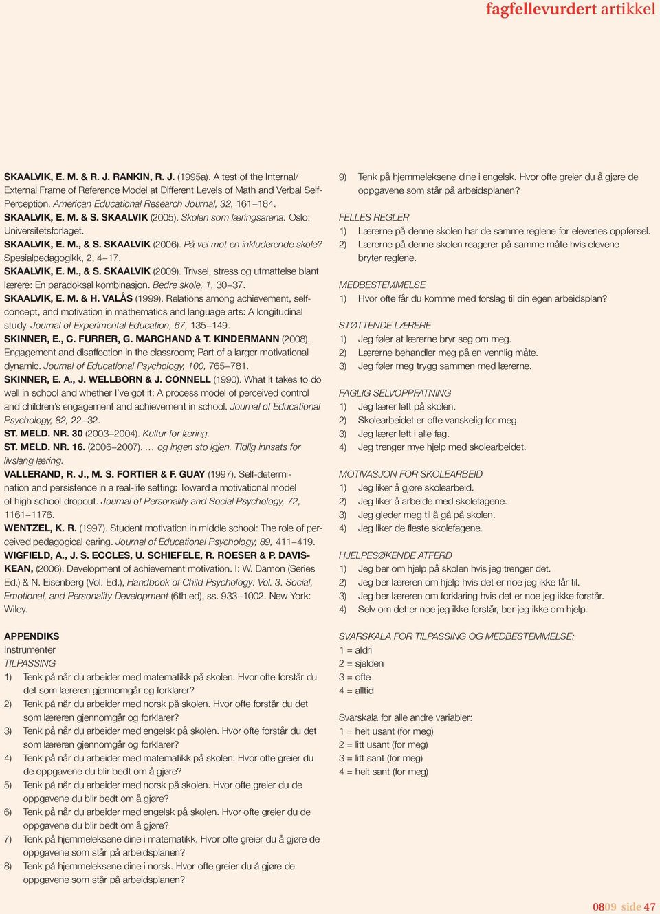 På vei mot en inkluderende skole? Spesialpedagogikk, 2, 4 17. Skaalvik, E. M., & S. Skaalvik (2009). Trivsel, stress og utmattelse blant lærere: En paradoksal kombinasjon. Bedre skole, 1, 30 37.