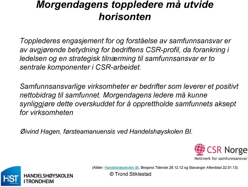 Samfunnsansvarlige virksomheter er bedrifter som leverer et positivt nettobidrag til samfunnet.