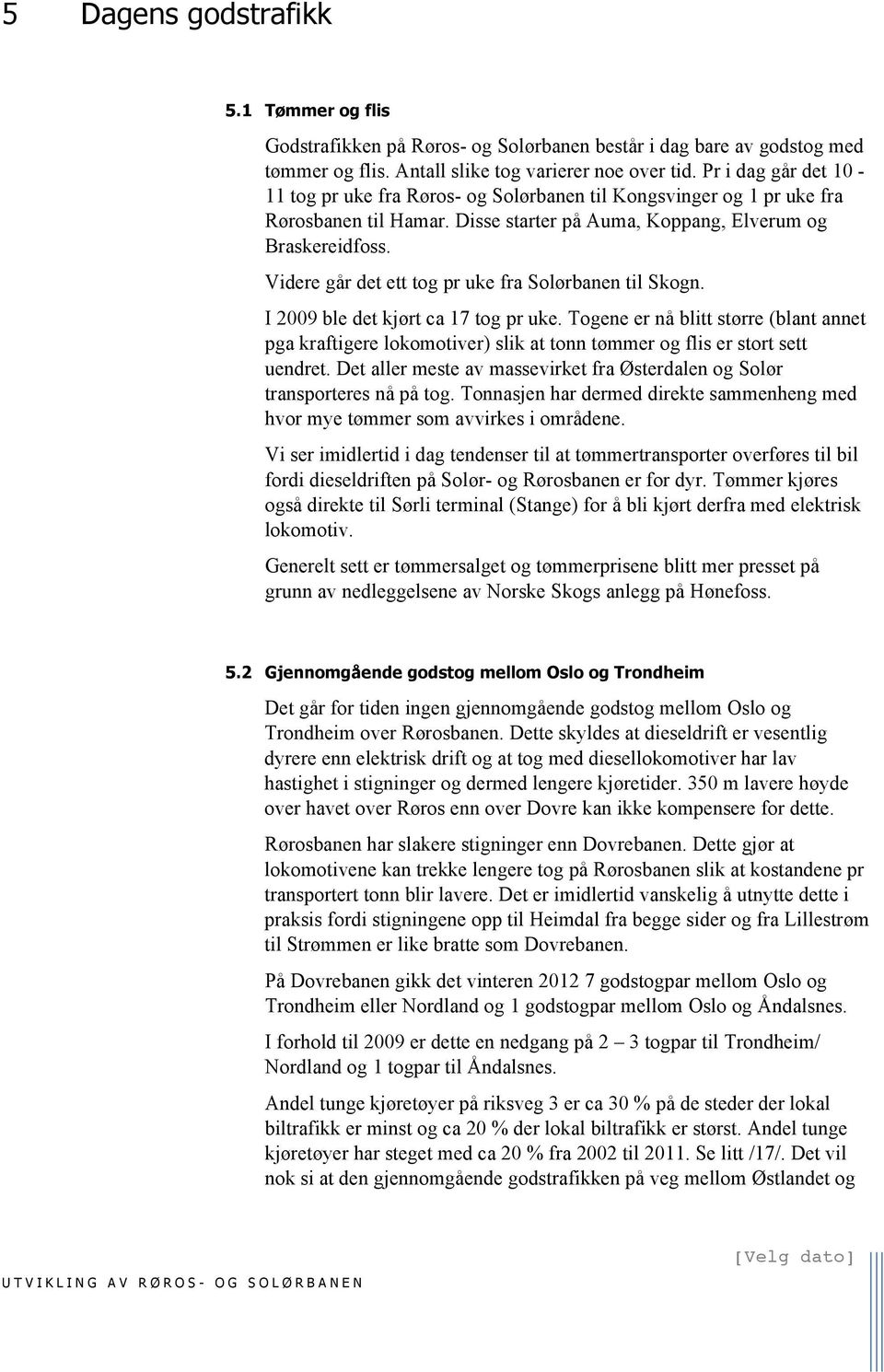 Videre går det ett tog pr uke fra Solørbanen til Skogn. I 2009 ble det kjørt ca 17 tog pr uke.