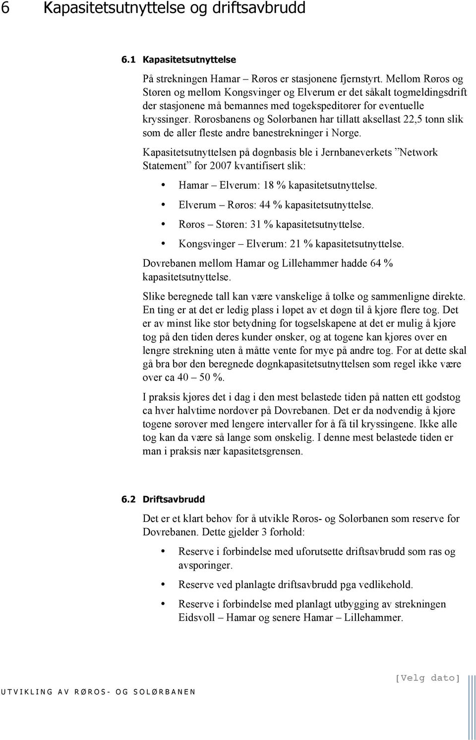 Rørosbanens og Solørbanen har tillatt aksellast 22,5 tonn slik som de aller fleste andre banestrekninger i Norge.